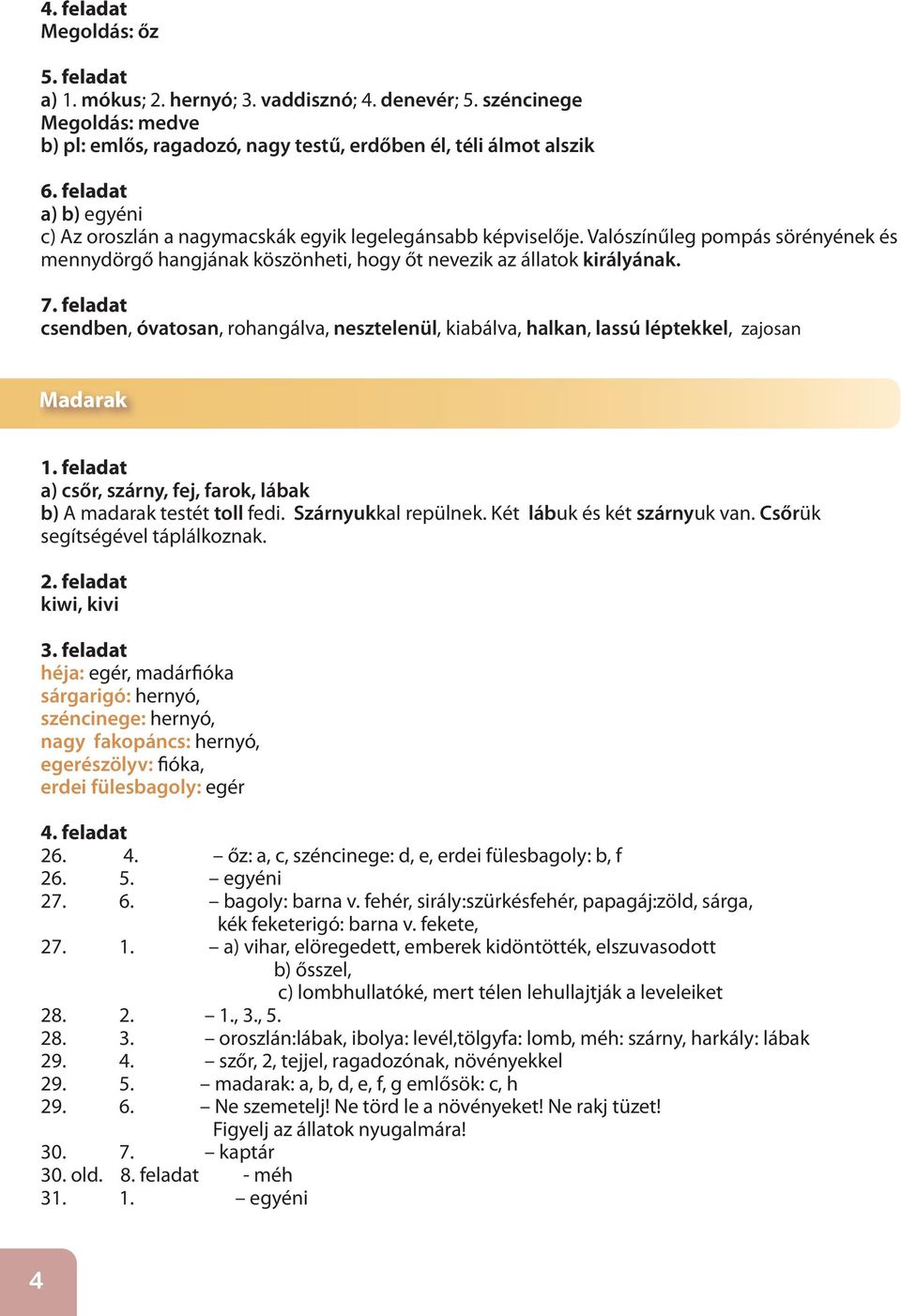 feladat csendben, óvatosan, rohangálva, nesztelenül, kiabálva, halkan, lassú léptekkel, zajosan Madarak a) csőr, szárny, fej, farok, lábak b) A madarak testét toll fedi. Szárnyukkal repülnek.