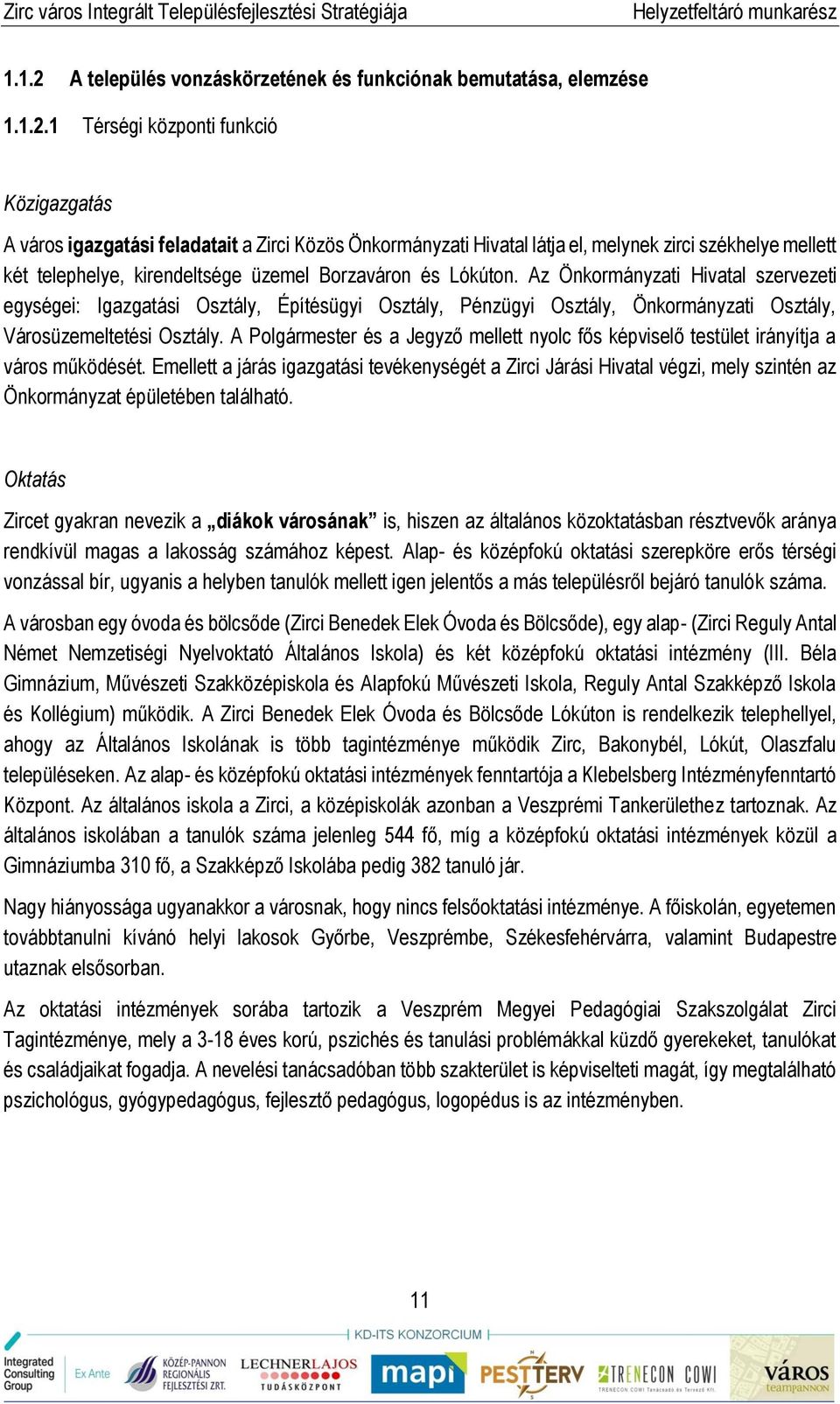 1 Térségi központi funkció Közigazgatás A város igazgatási feladatait a Zirci Közös Önkormányzati Hivatal látja el, melynek zirci székhelye mellett két telephelye, kirendeltsége üzemel Borzaváron és