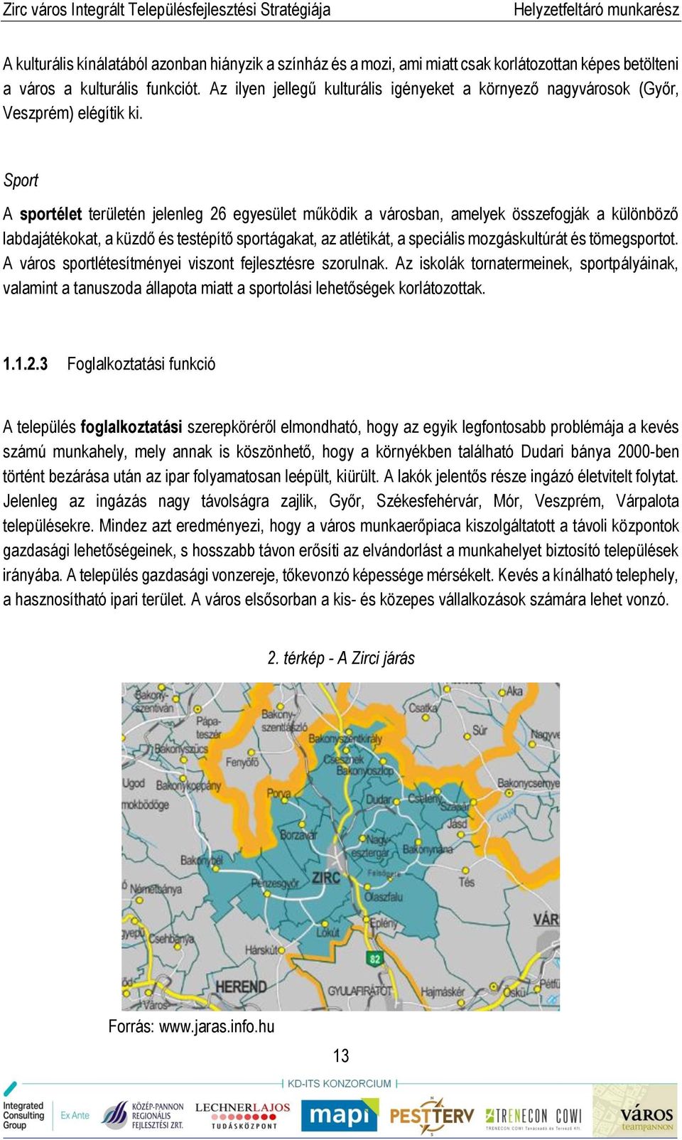 Sport A sportélet területén jelenleg 26 egyesület működik a városban, amelyek összefogják a különböző labdajátékokat, a küzdő és testépítő sportágakat, az atlétikát, a speciális mozgáskultúrát és