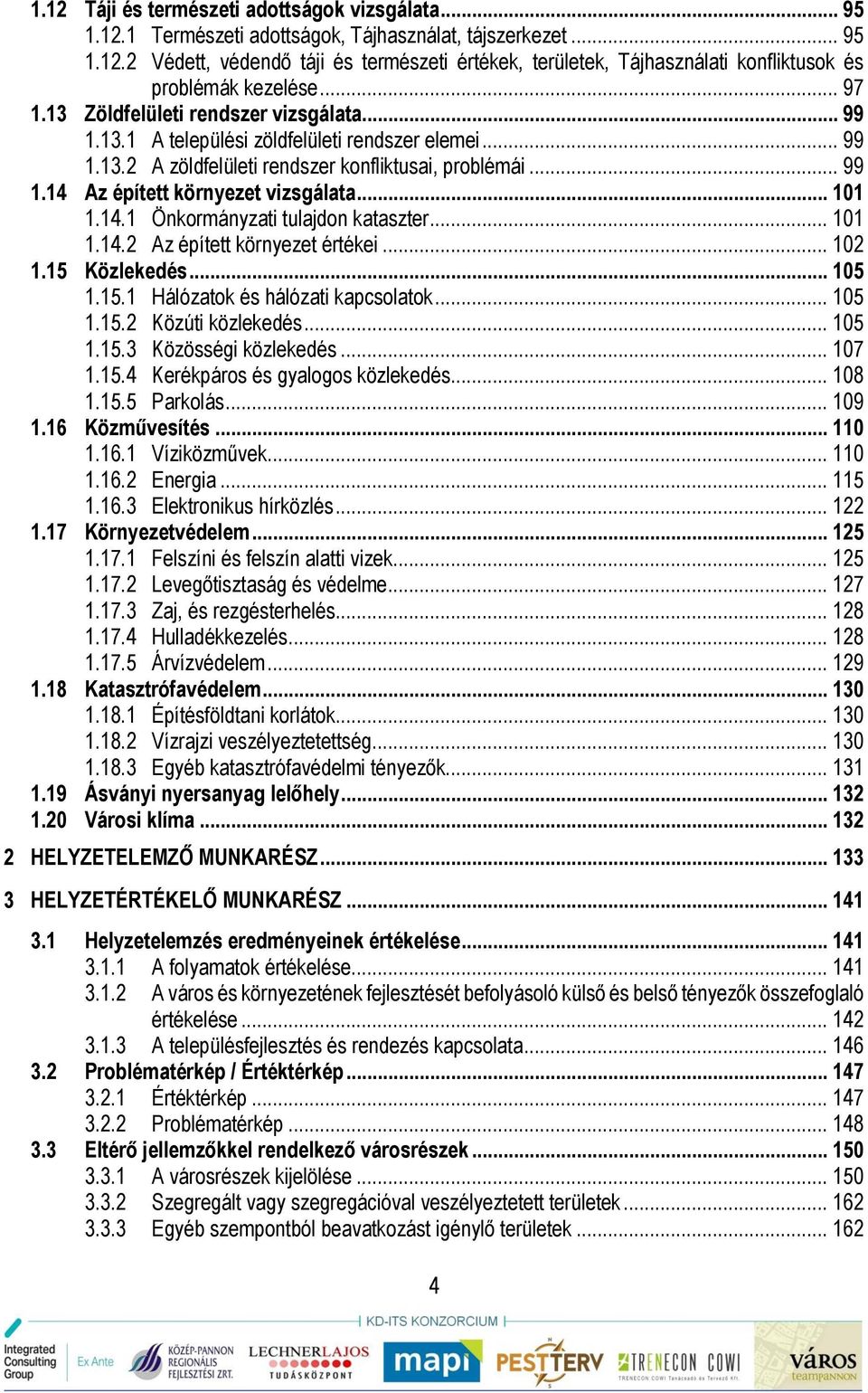 .. 101 1.14.1 Önkormányzati tulajdon kataszter... 101 1.14.2 Az épített környezet értékei... 102 1.15 Közlekedés... 105 1.15.1 Hálózatok és hálózati kapcsolatok... 105 1.15.2 Közúti közlekedés... 105 1.15.3 Közösségi közlekedés.