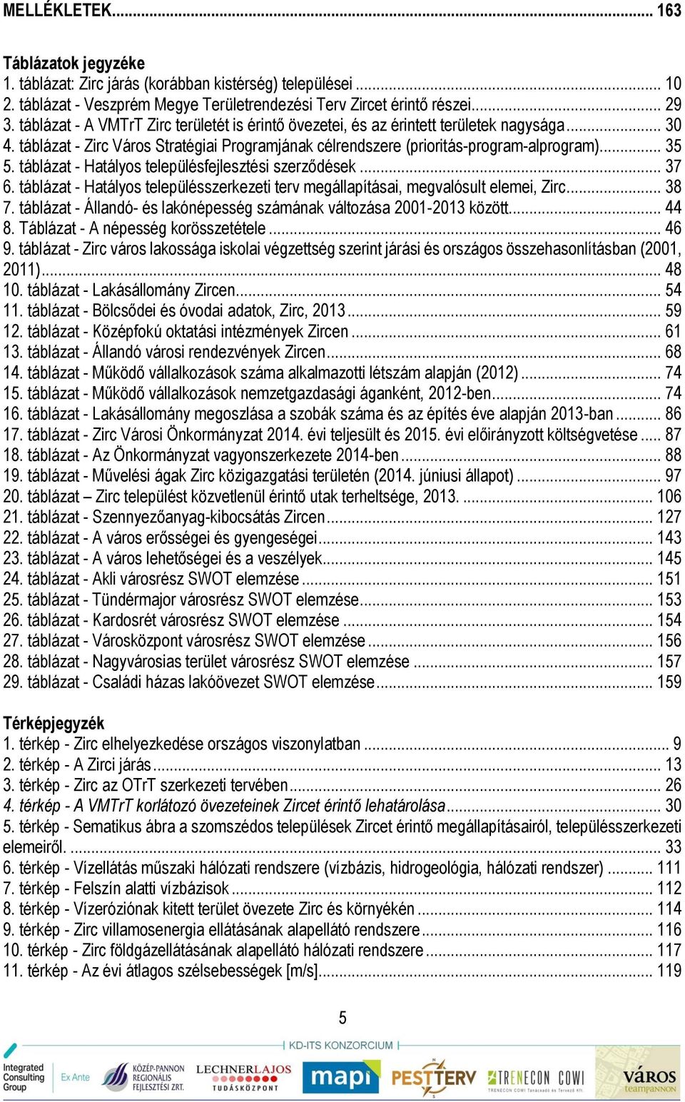 táblázat - Hatályos településfejlesztési szerződések... 37 6. táblázat - Hatályos településszerkezeti terv megállapításai, megvalósult elemei, Zirc... 38 7.