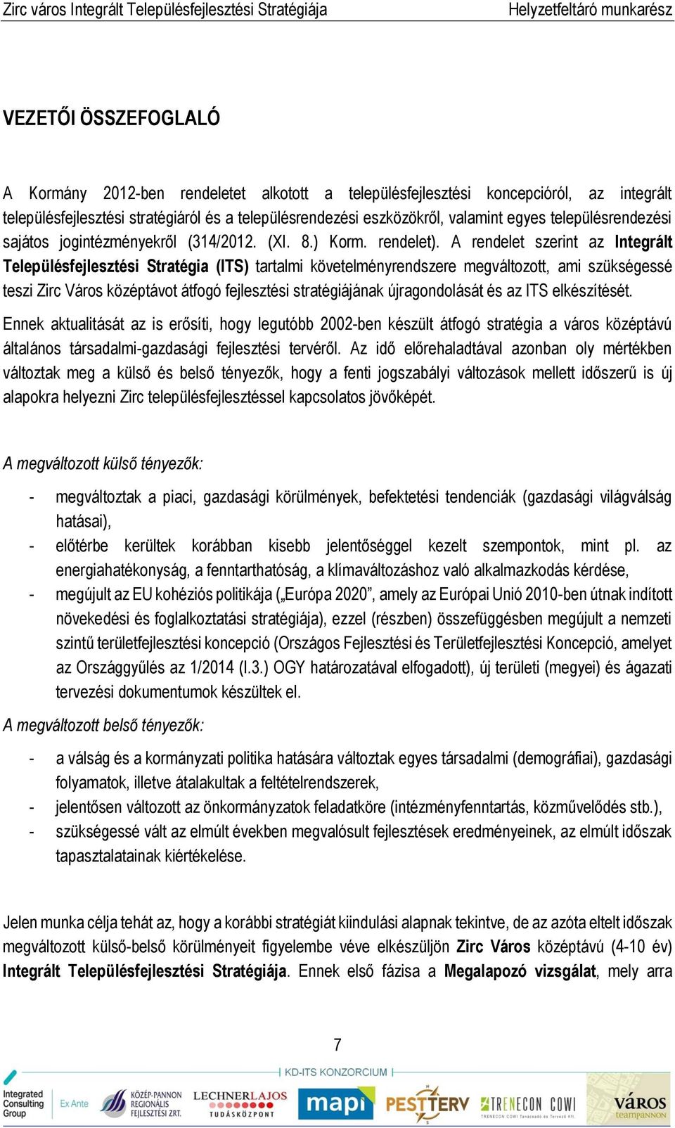 A rendelet szerint az Integrált Településfejlesztési Stratégia (ITS) tartalmi követelményrendszere megváltozott, ami szükségessé teszi Zirc Város középtávot átfogó fejlesztési stratégiájának