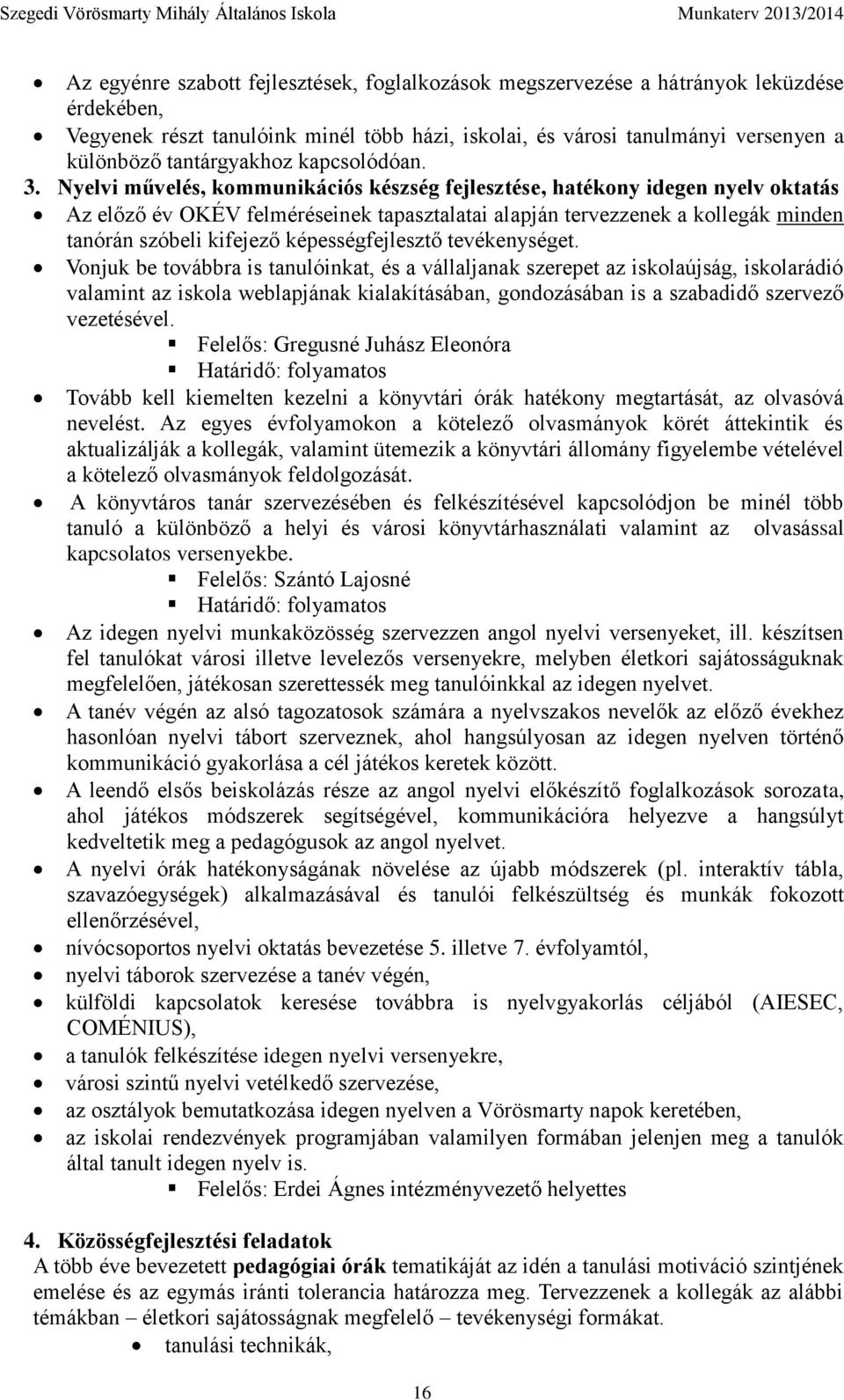 Nyelvi művelés, kommunikációs készség fejlesztése, hatékony idegen nyelv oktatás Az előző év OKÉV felméréseinek tapasztalatai alapján tervezzenek a kollegák minden tanórán szóbeli kifejező