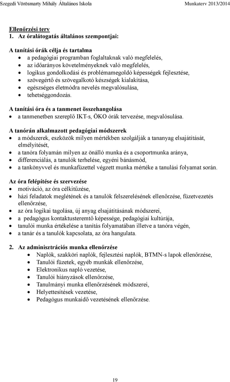 problémamegoldó képességek fejlesztése, szövegértő és szövegalkotó készségek kialakítása, egészséges életmódra nevelés megvalósulása, tehetséggondozás.