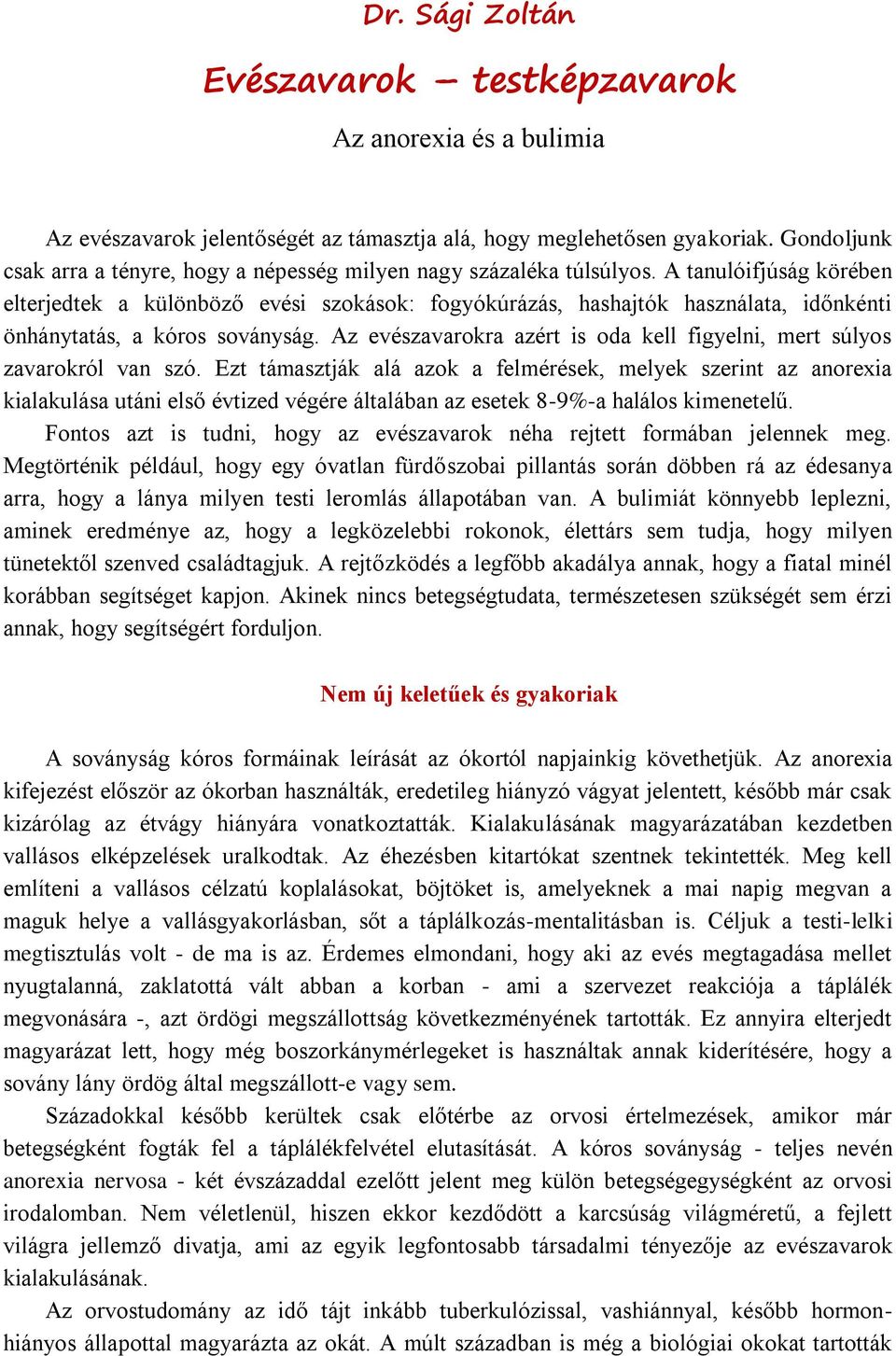 A tanulóifjúság körében elterjedtek a különböző evési szokások: fogyókúrázás, hashajtók használata, időnkénti önhánytatás, a kóros soványság.