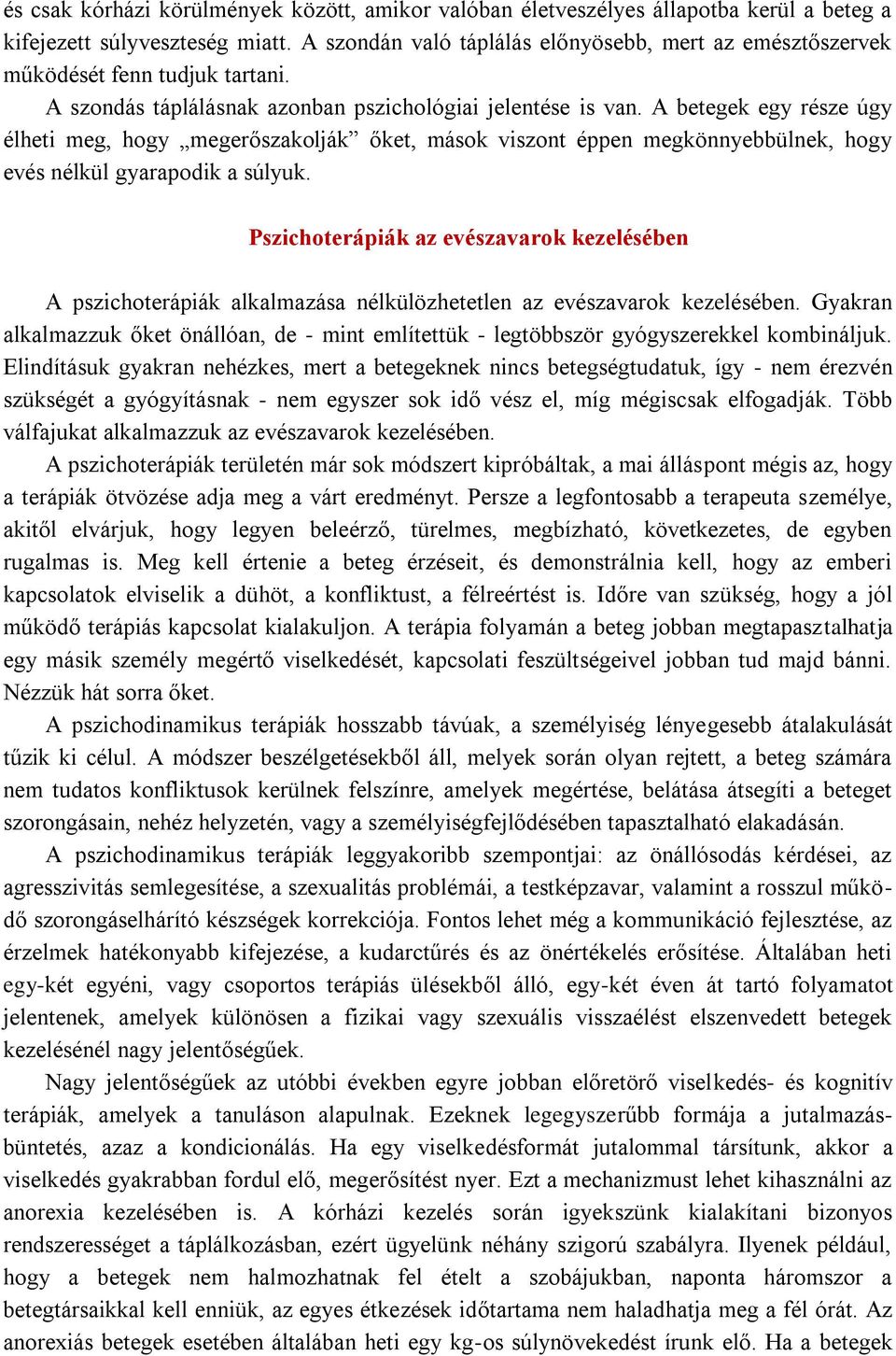 A betegek egy része úgy élheti meg, hogy megerőszakolják őket, mások viszont éppen megkönnyebbülnek, hogy evés nélkül gyarapodik a súlyuk.