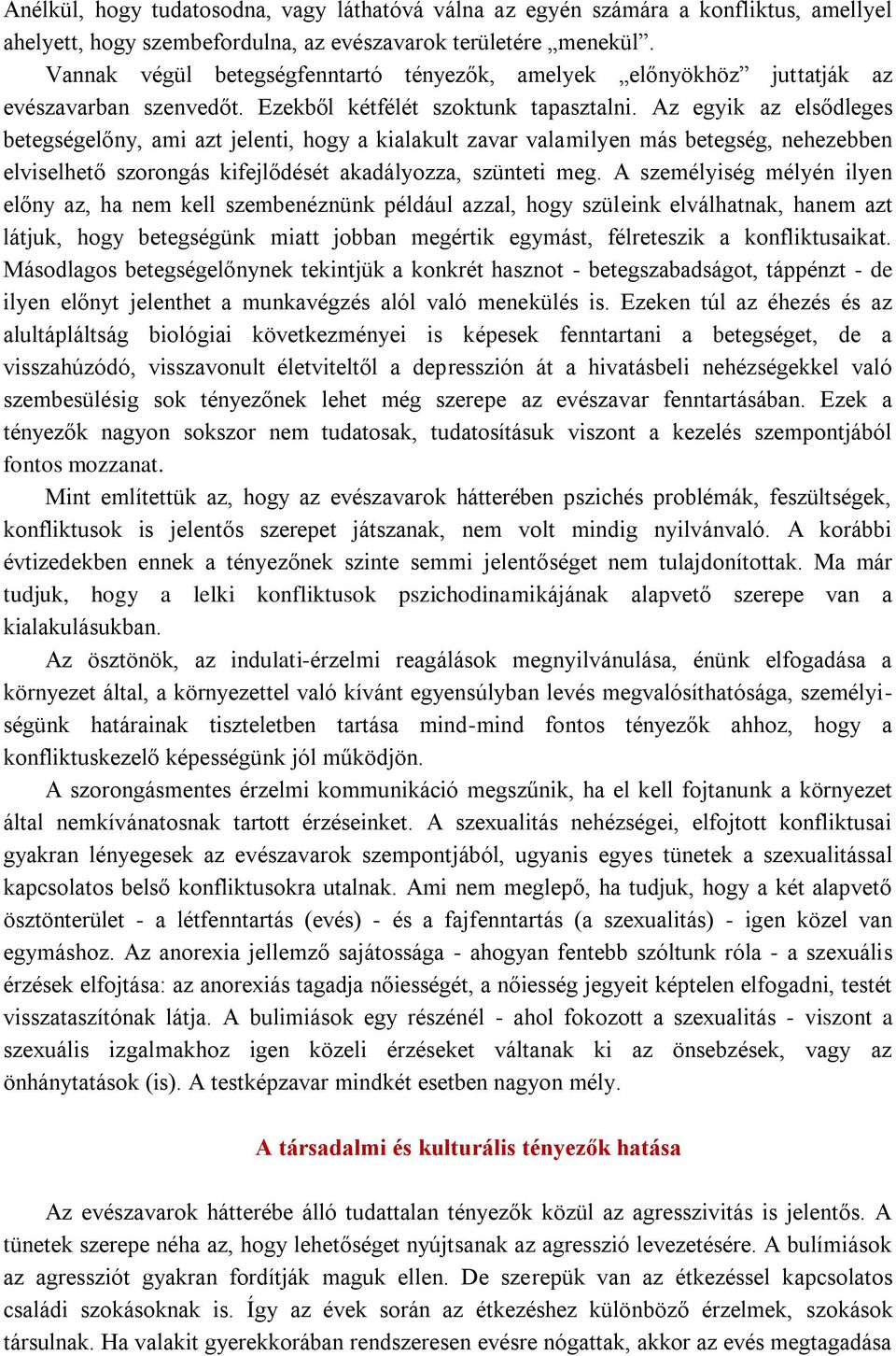 Az egyik az elsődleges betegségelőny, ami azt jelenti, hogy a kialakult zavar valamilyen más betegség, nehezebben elviselhető szorongás kifejlődését akadályozza, szünteti meg.