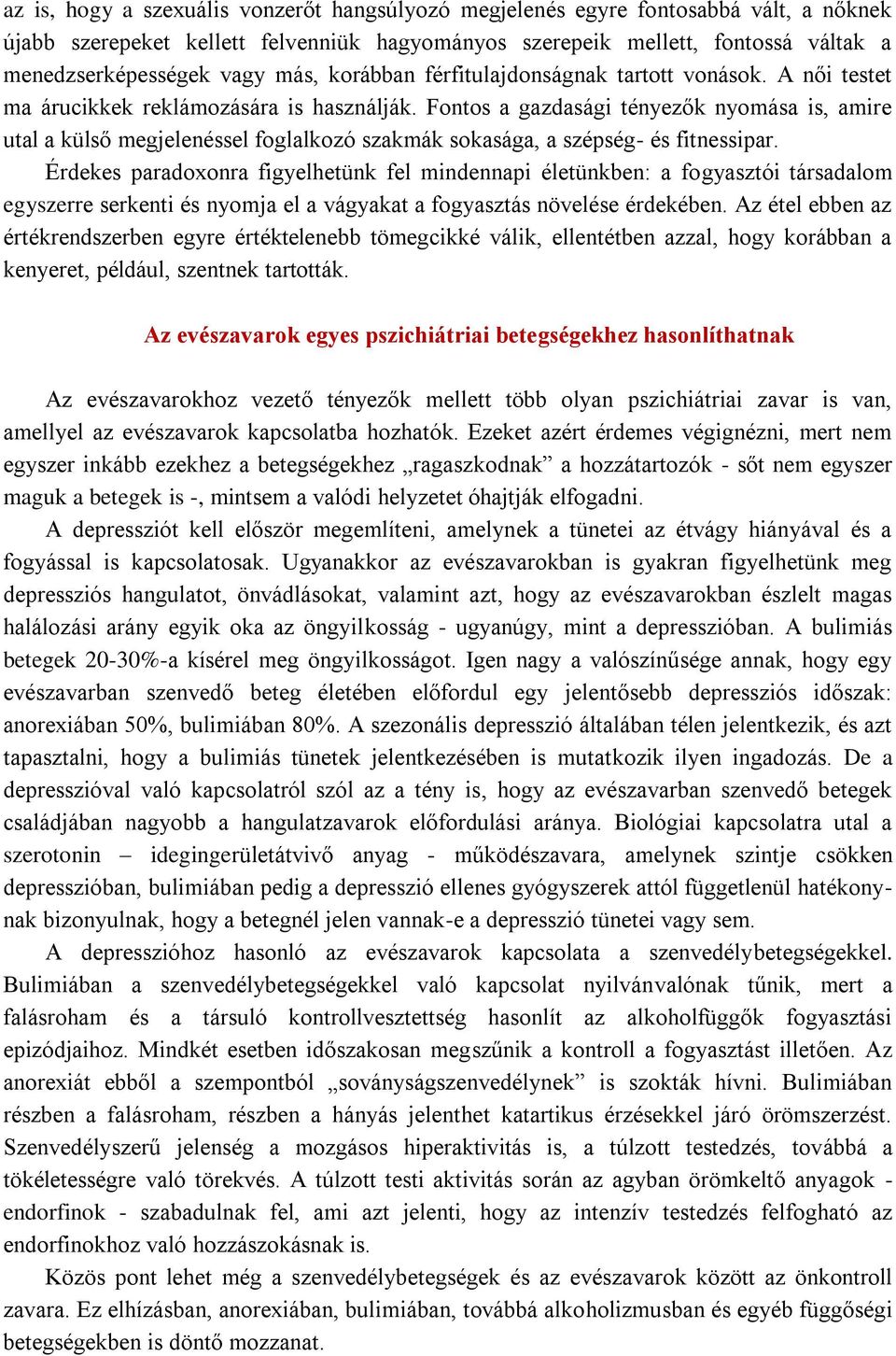 Fontos a gazdasági tényezők nyomása is, amire utal a külső megjelenéssel foglalkozó szakmák sokasága, a szépség- és fitnessipar.