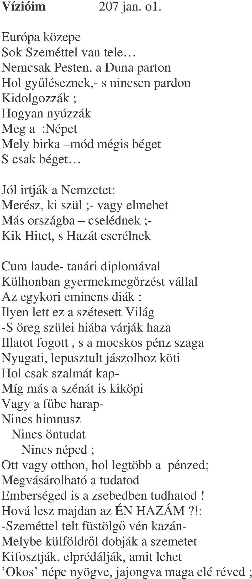 Nemzetet: Merész, ki szül ;- vagy elmehet Más országba cselédnek ;- Kik Hitet, s Hazát cserélnek Cum laude- tanári diplomával Külhonban gyermekmegrzést vállal Az egykori eminens diák : Ilyen lett ez