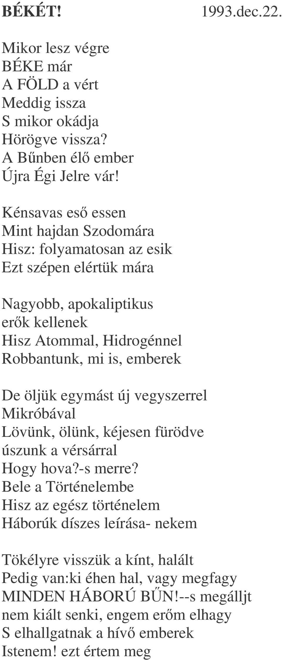 emberek De öljük egymást új vegyszerrel Mikróbával Lövünk, ölünk, kéjesen fürödve úszunk a vérsárral Hogy hova?-s merre?