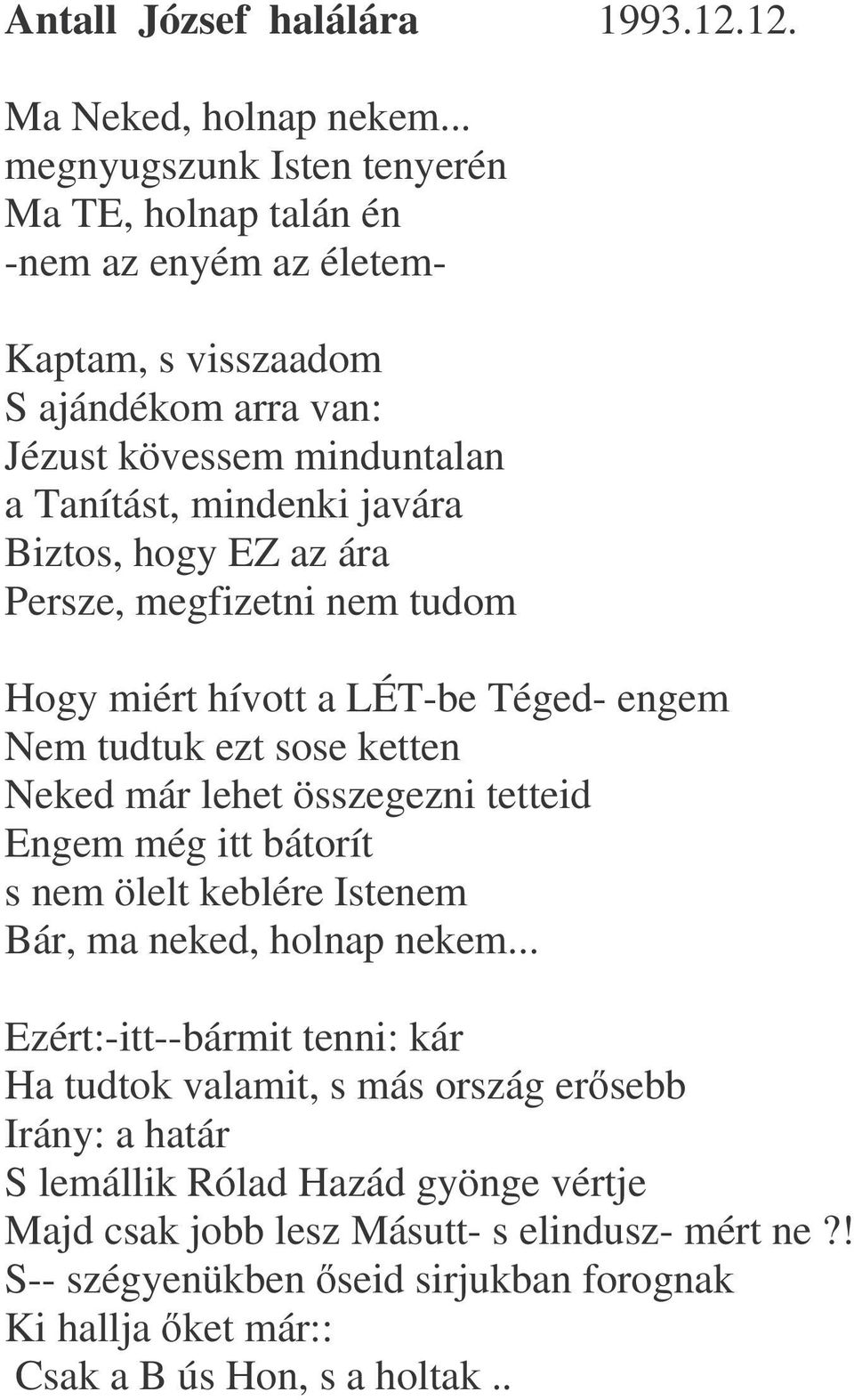 Biztos, hogy EZ az ára Persze, megfizetni nem tudom Hogy miért hívott a LÉT-be Téged- engem Nem tudtuk ezt sose ketten Neked már lehet összegezni tetteid Engem még itt bátorít s nem