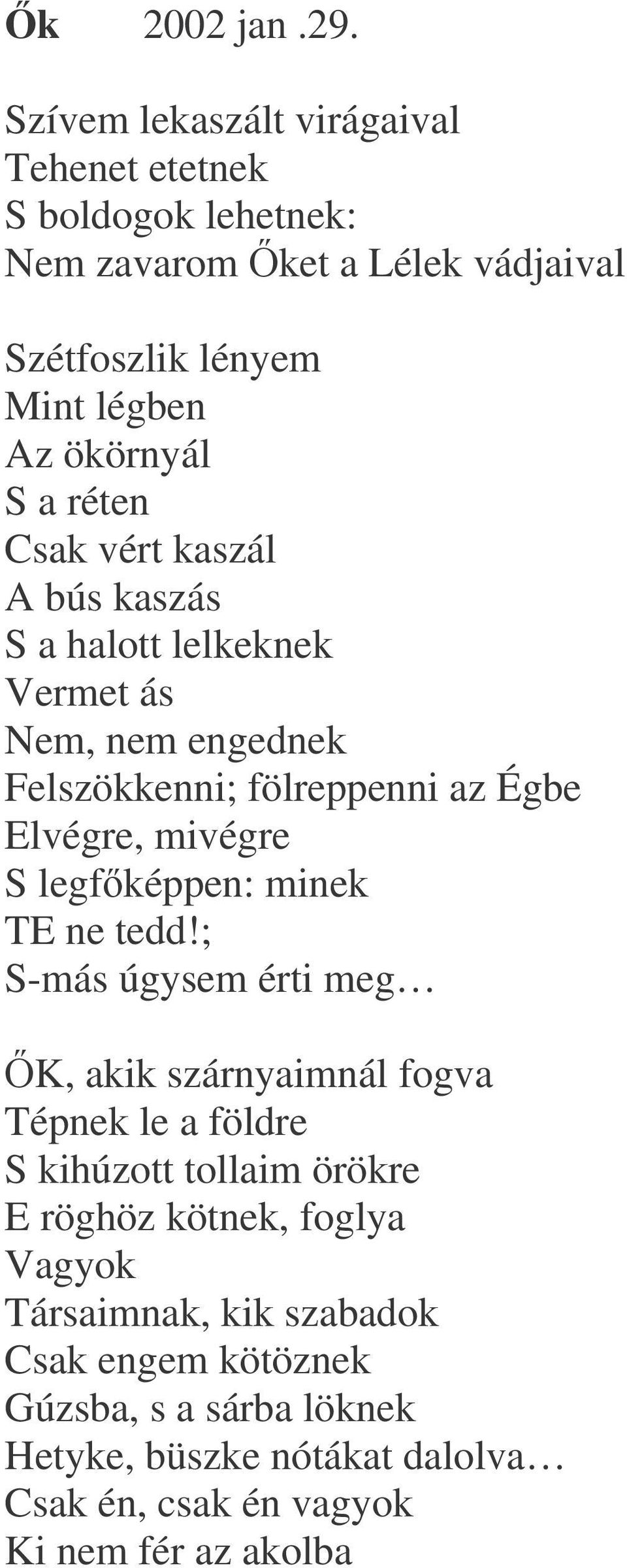 réten Csak vért kaszál A bús kaszás S a halott lelkeknek Vermet ás Nem, nem engednek Felszökkenni; fölreppenni az Égbe Elvégre, mivégre S legfképpen: