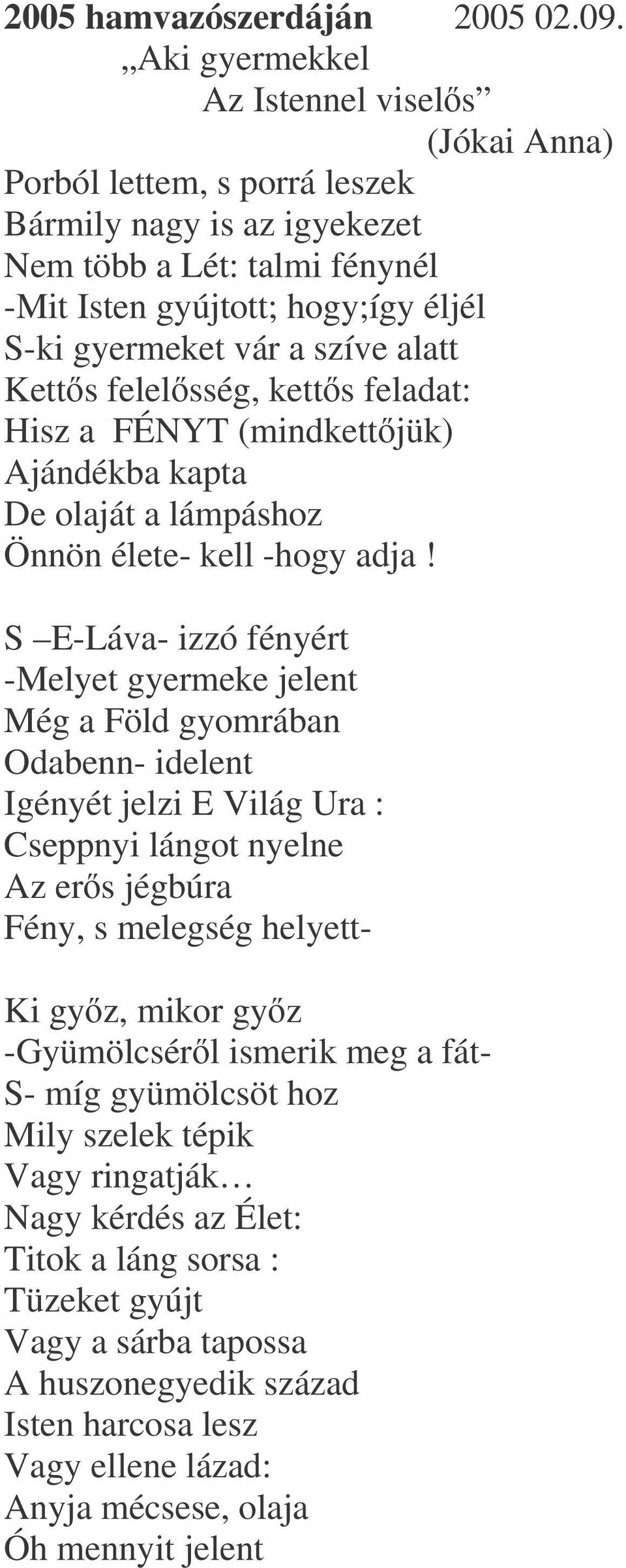 alatt Ketts felelsség, ketts feladat: Hisz a FÉNYT (mindkettjük) Ajándékba kapta De olaját a lámpáshoz Önnön élete- kell -hogy adja!