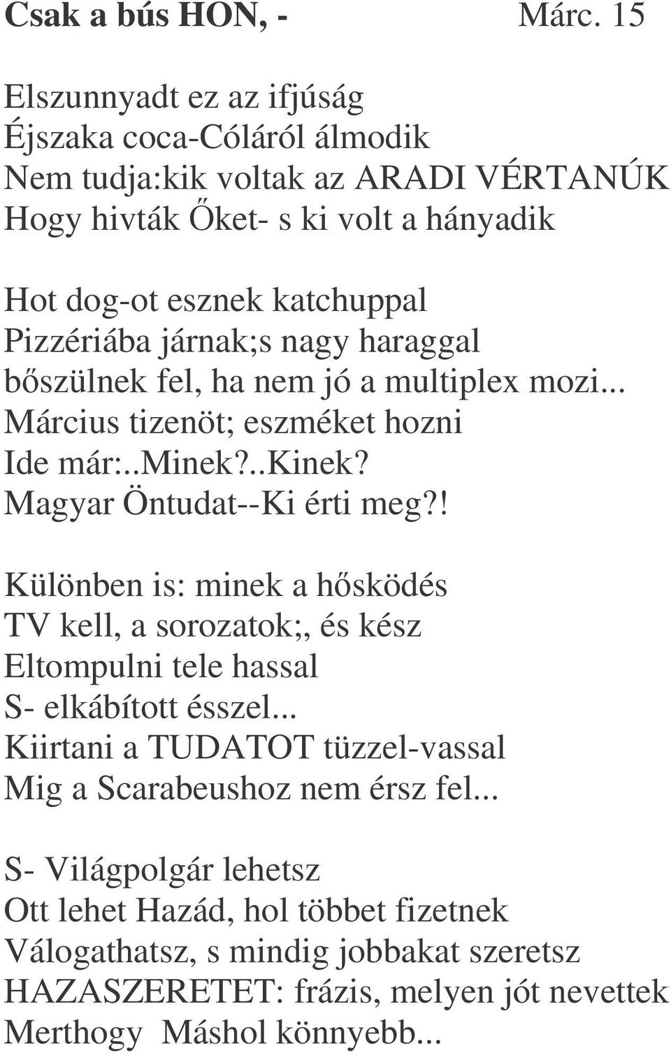 járnak;s nagy haraggal bszülnek fel, ha nem jó a multiplex mozi... Március tizenöt; eszméket hozni Ide már:..minek?..kinek? Magyar Öntudat--Ki érti meg?