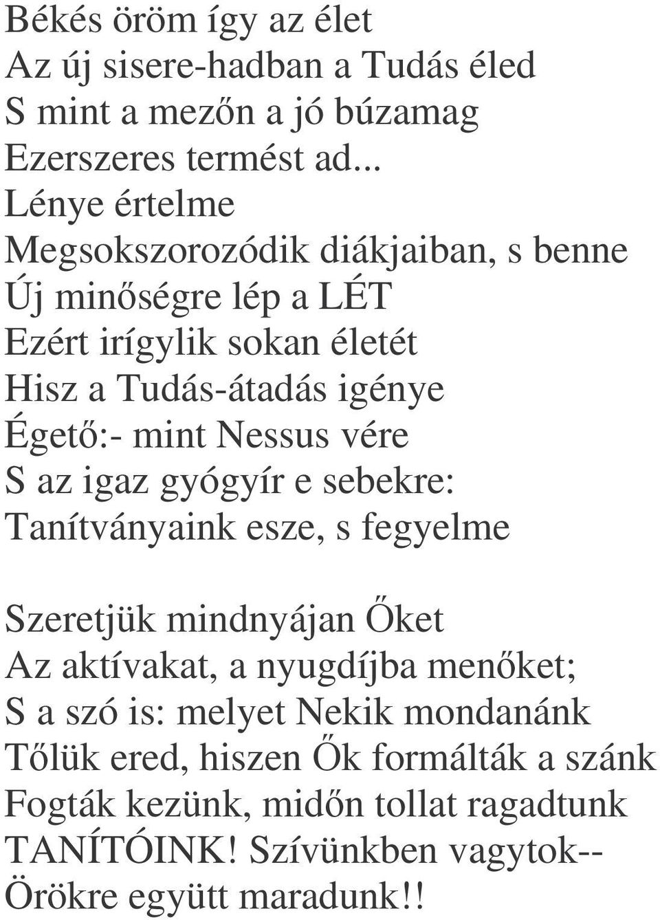 Éget:- mint Nessus vére S az igaz gyógyír e sebekre: Tanítványaink esze, s fegyelme Szeretjük mindnyájan ket Az aktívakat, a nyugdíjba