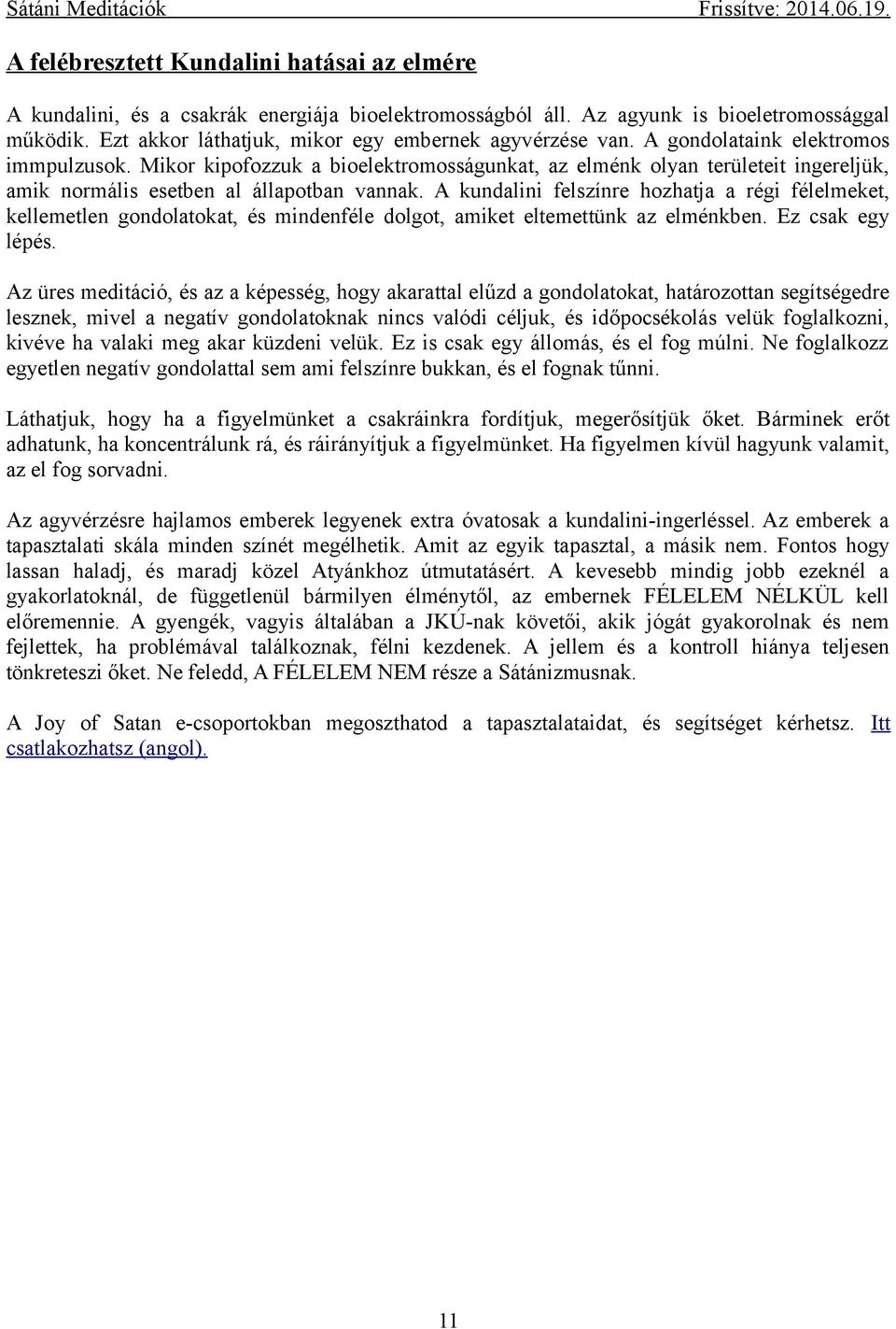 Mikor kipofozzuk a bioelektromosságunkat, az elménk olyan területeit ingereljük, amik normális esetben al állapotban vannak.