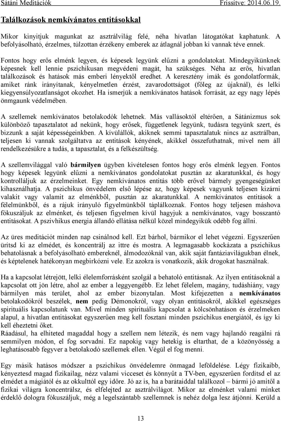 Mindegyikünknek képesnek kell lennie pszichikusan megvédeni magát, ha szükséges. Néha az erős, hívatlan találkozások és hatások más emberi lényektől eredhet.