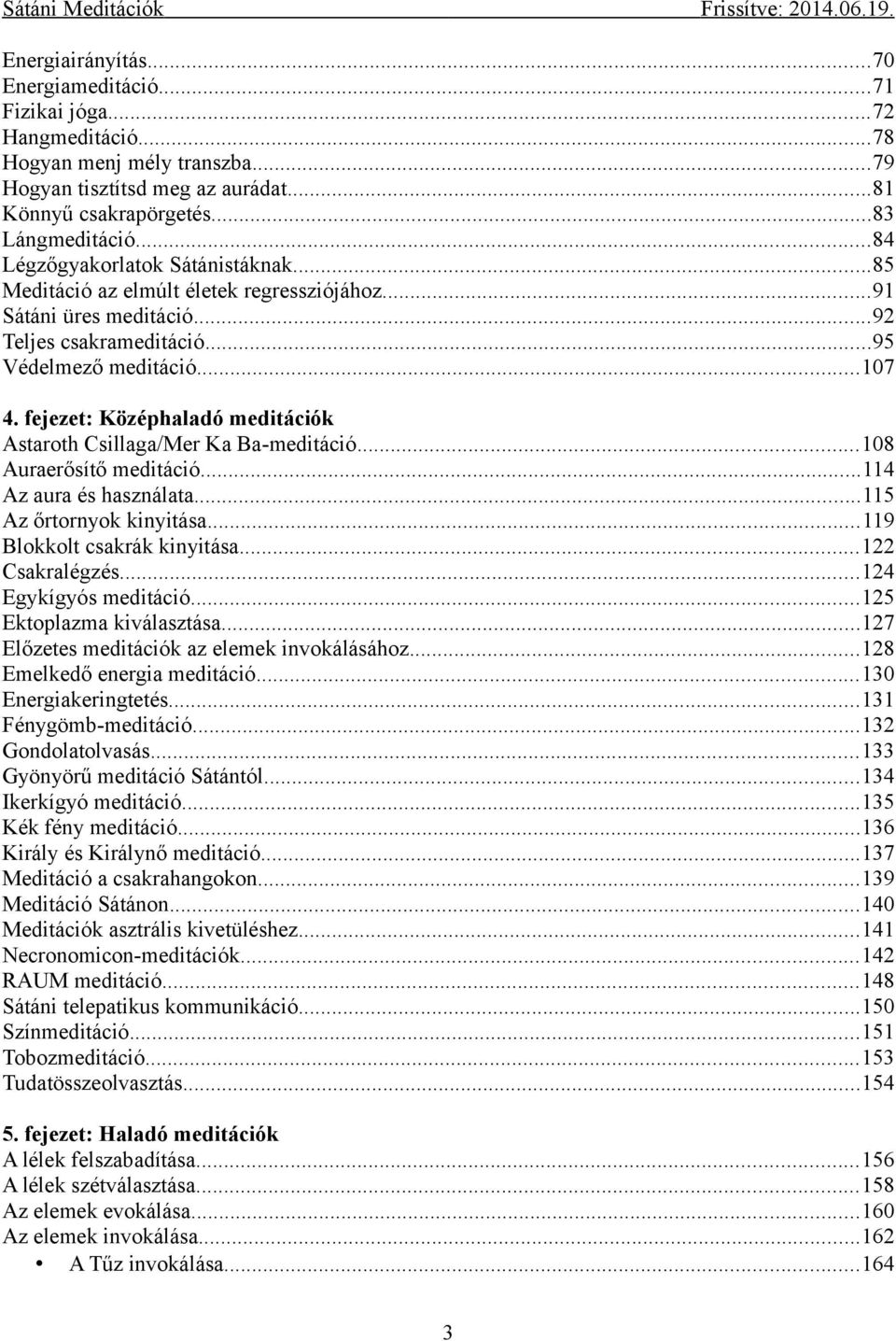 fejezet: Középhaladó meditációk Astaroth Csillaga/Mer Ka Ba-meditáció...108 Auraerősítő meditáció...114 Az aura és használata...115 Az őrtornyok kinyitása...119 Blokkolt csakrák kinyitása.