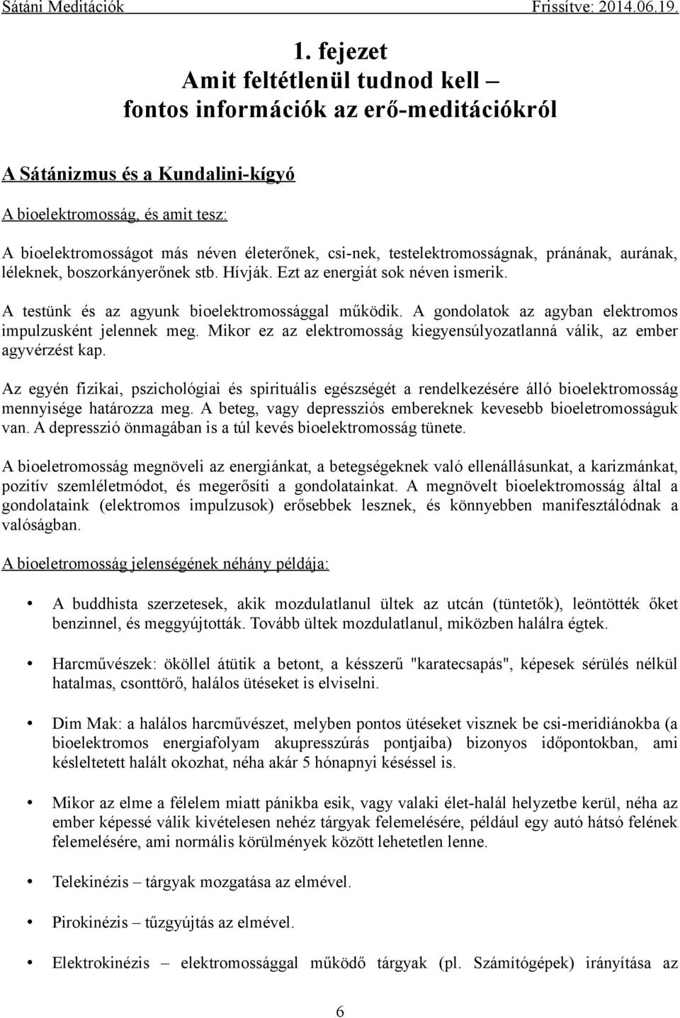 A gondolatok az agyban elektromos impulzusként jelennek meg. Mikor ez az elektromosság kiegyensúlyozatlanná válik, az ember agyvérzést kap.