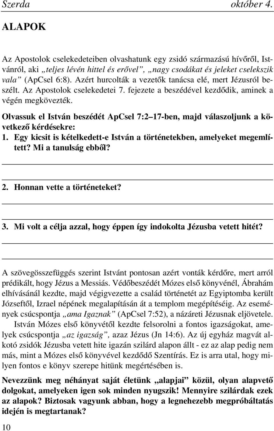 Olvassuk el István beszédét ApCsel 7:2 17-ben, majd válaszoljunk a következõ kérdésekre: 1. Egy kicsit is kételkedett-e István a történetekben, amelyeket megemlített? Mi a tanulság ebbõl? 2.