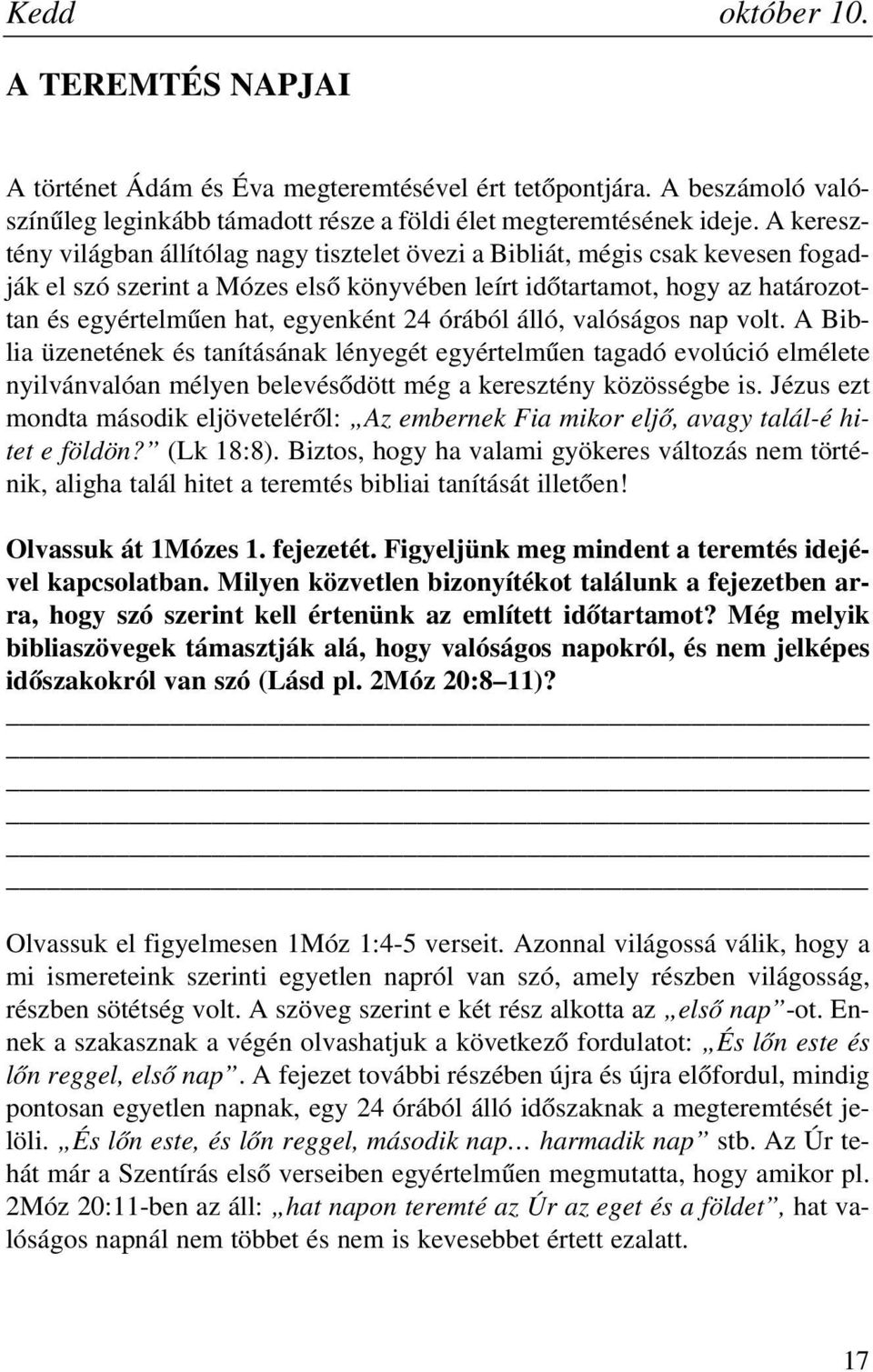 egyenként 24 órából álló, valóságos nap volt. A Biblia üzenetének és tanításának lényegét egyértelmûen tagadó evolúció elmélete nyilvánvalóan mélyen belevésõdött még a keresztény közösségbe is.