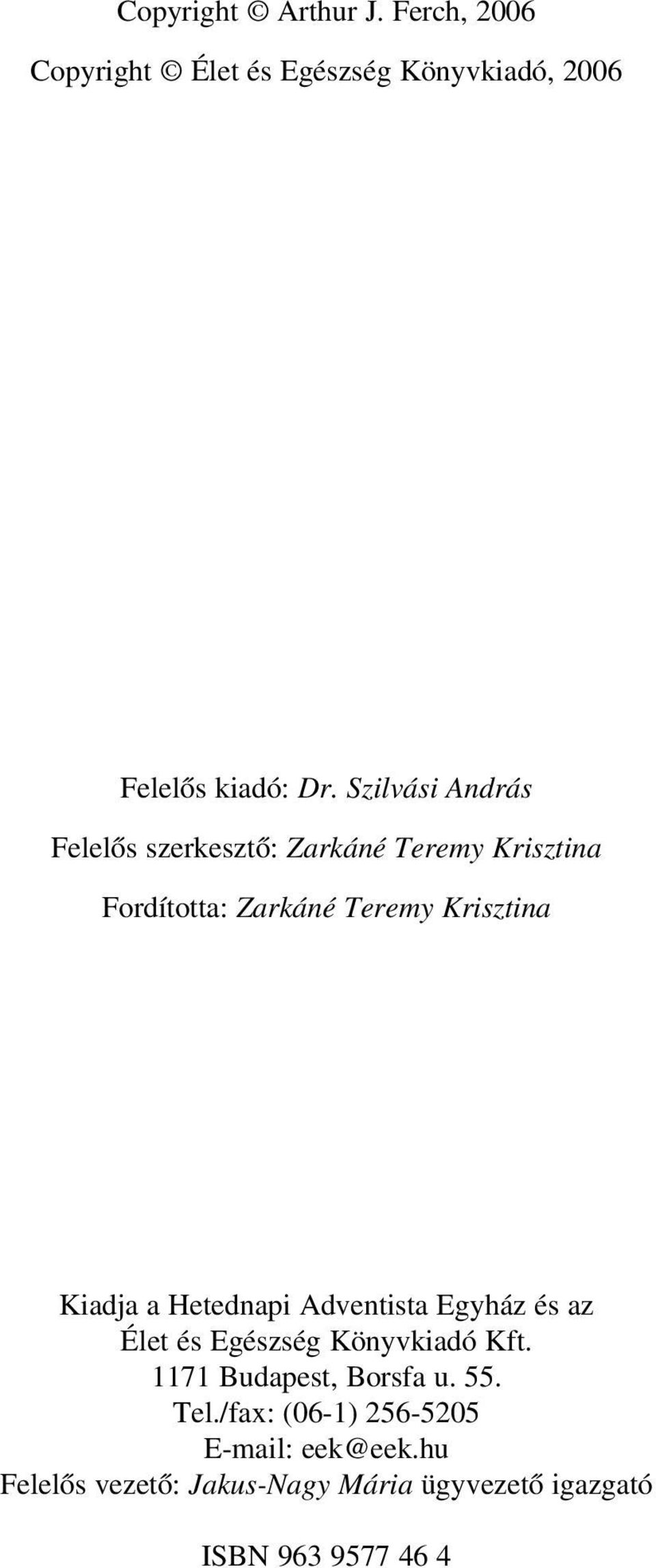 Kiadja a Hetednapi Adventista Egyház és az Élet és Egészség Könyvkiadó Kft. 1171 Budapest, Borsfa u. 55.