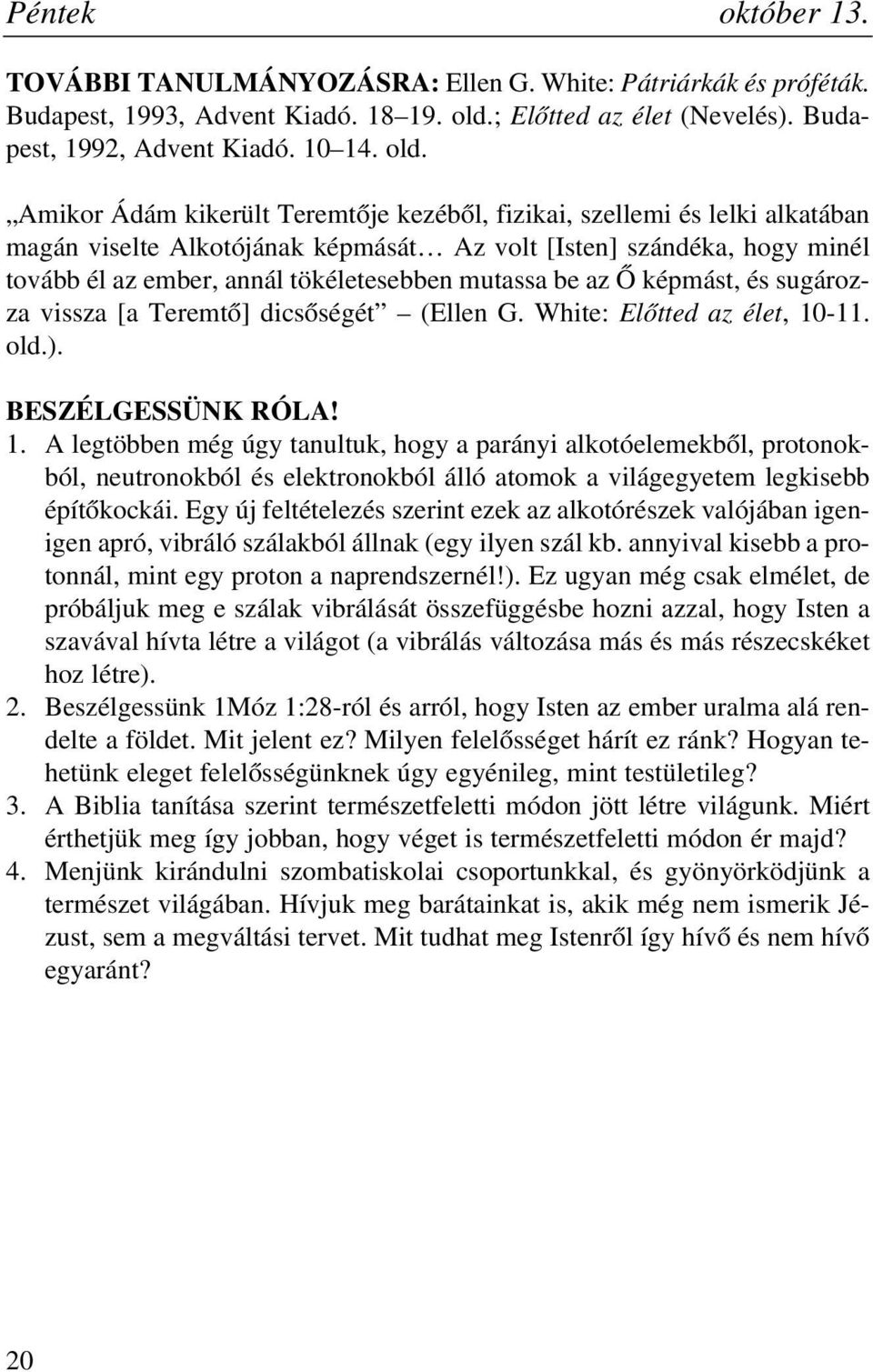 Amikor Ádám kikerült Teremtõje kezébõl, fizikai, szellemi és lelki alkatában magán viselte Alkotójának képmását Az volt [Isten] szándéka, hogy minél tovább él az ember, annál tökéletesebben mutassa