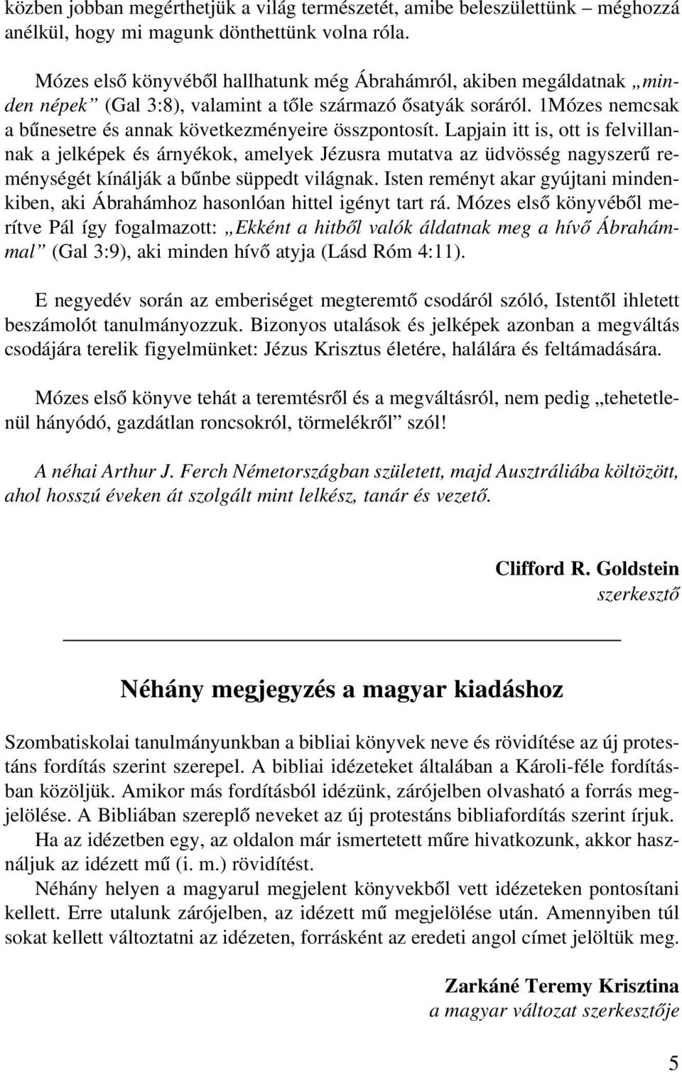 Lapjain itt is, ott is felvillannak a jelképek és árnyékok, amelyek Jézusra mutatva az üdvösség nagyszerû reménységét kínálják a bûnbe süppedt világnak.