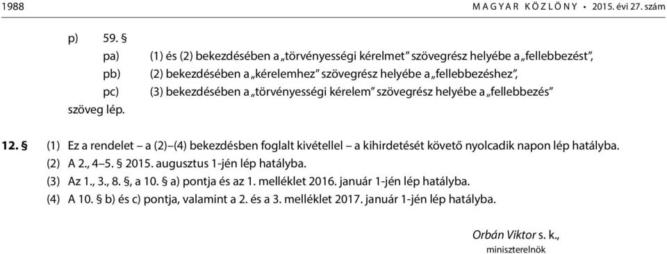 törvényességi kérelem szövegrész helyébe a fellebbezés 12. (1) Ez a rendelet a (2) (4) bekezdésben foglalt kivétellel a kihirdetését követő nyolcadik napon lép hatályba.