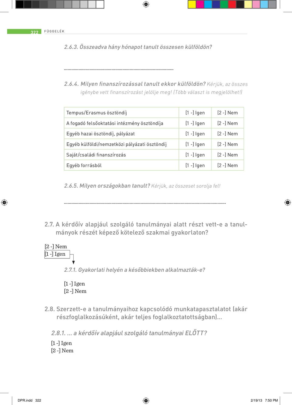 ) Tempus/Erasmus ösztöndíj A fogadó felsőoktatási intézmény ösztöndíja Egyéb hazai ösztöndíj, pályázat Egyéb külföldi/nemzetközi pályázati ösztöndíj Saját/családi finanszírozás Egyéb forrásból 2.6.5.