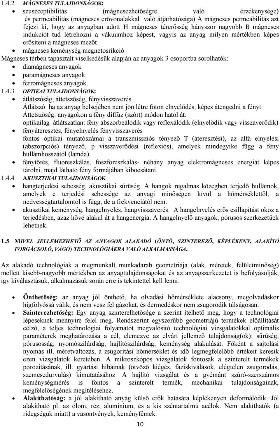 mágneses keménység megnetosrikció Mágneses térben tapasztalt viselkedésük alapján az anyagok 3 csoportba sorolhatók: diamágneses anyagok paramágneses anyagok ferromágneses anyagok. 1.4.