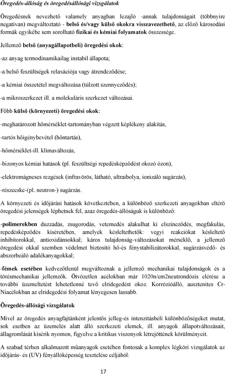 Jellemző belső (anyagállapotbeli) öregedési okok: -az anyag termodinamikailag instabil állapota; -a belső feszültségek relaxációja vagy átrendeződése; -a kémiai összetétel megváltozása (túlzott