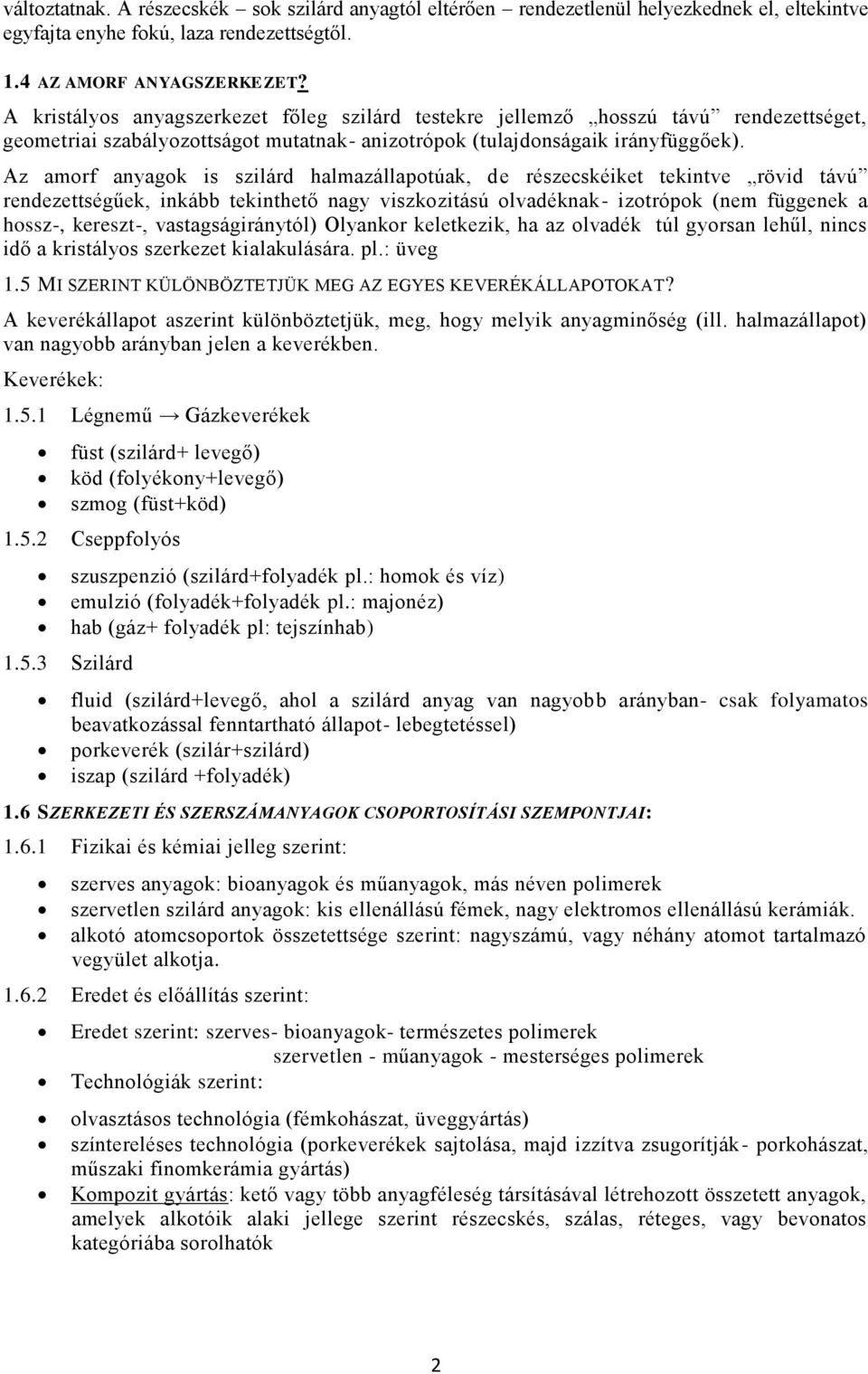 Az amorf anyagok is szilárd halmazállapotúak, de részecskéiket tekintve rövid távú rendezettségűek, inkább tekinthető nagy viszkozitású olvadéknak- izotrópok (nem függenek a hossz-, kereszt-,