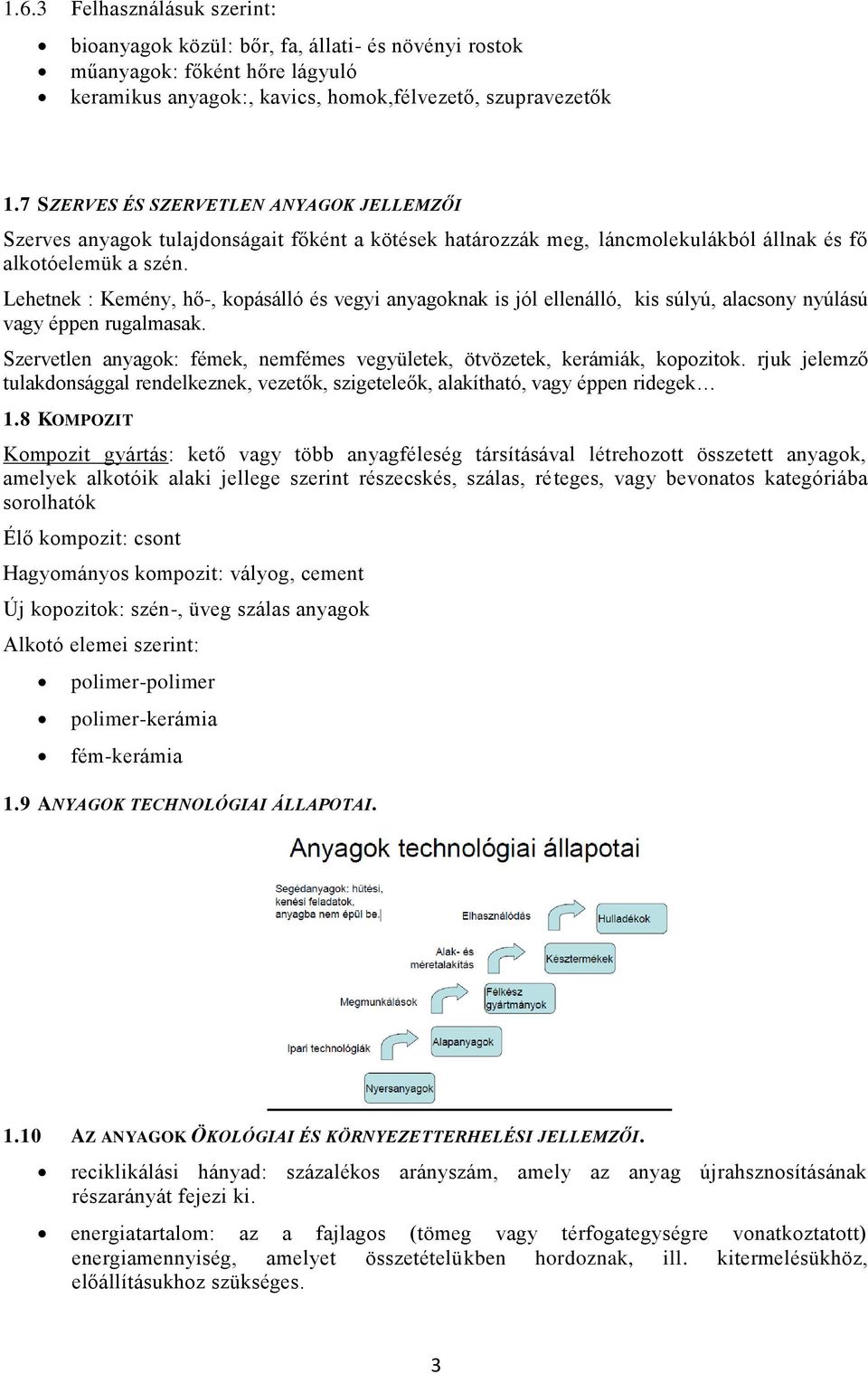 Lehetnek : Kemény, hő-, kopásálló és vegyi anyagoknak is jól ellenálló, kis súlyú, alacsony nyúlású vagy éppen rugalmasak.