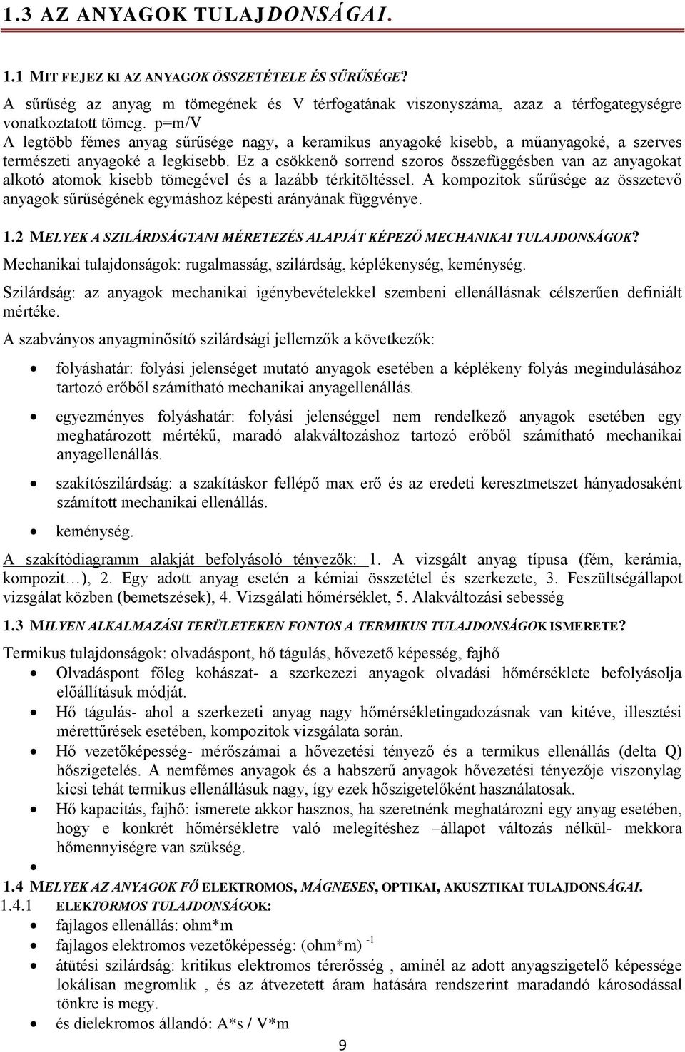 Ez a csökkenő sorrend szoros összefüggésben van az anyagokat alkotó atomok kisebb tömegével és a lazább térkitöltéssel.