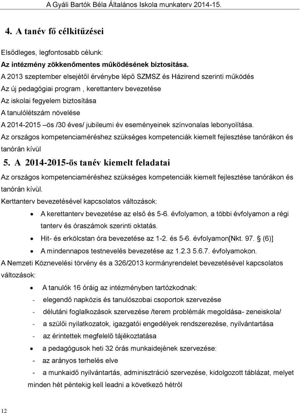 /30 éves/ jubileumi év eseményeinek színvonalas lebonyolítása. Az országos kompetenciaméréshez szükséges kompetenciák kiemelt fejlesztése tanórákon és tanórán kívül 5.