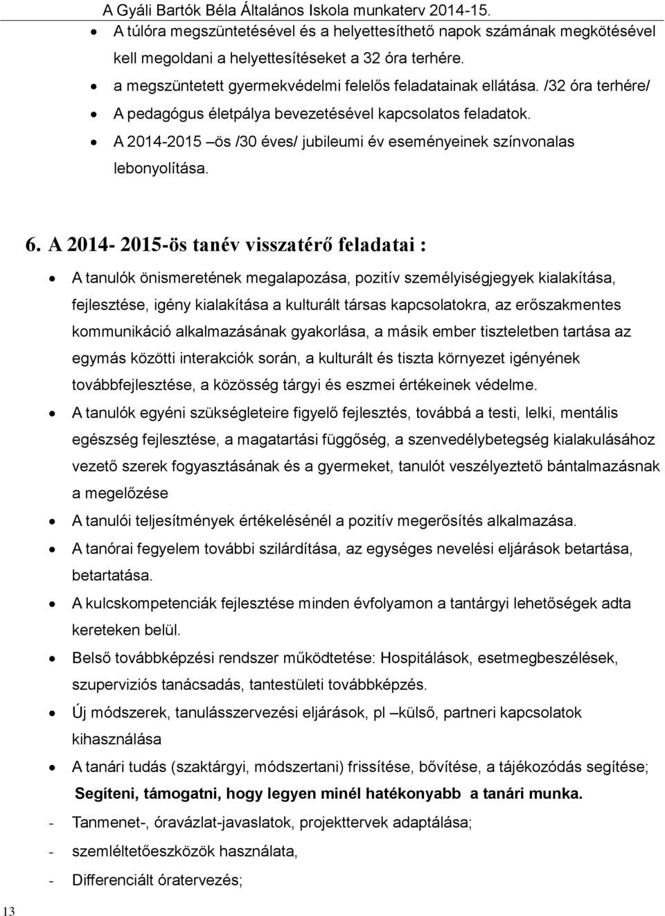 A 2014-2015-ös tanév visszatérő feladatai : A tanulók önismeretének megalapozása, pozitív személyiségjegyek kialakítása, fejlesztése, igény kialakítása a kulturált társas kapcsolatokra, az