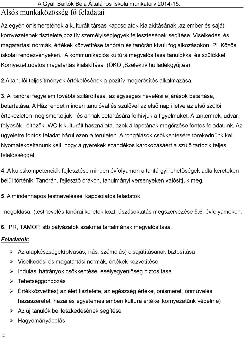 Környezettudatos magatartás kialakítása. (ÖKO,Szelektív hulladékgyűjtés) 2.A tanulói teljesítmények értékelésének a pozitív megerősítés alkalmazása. 3.