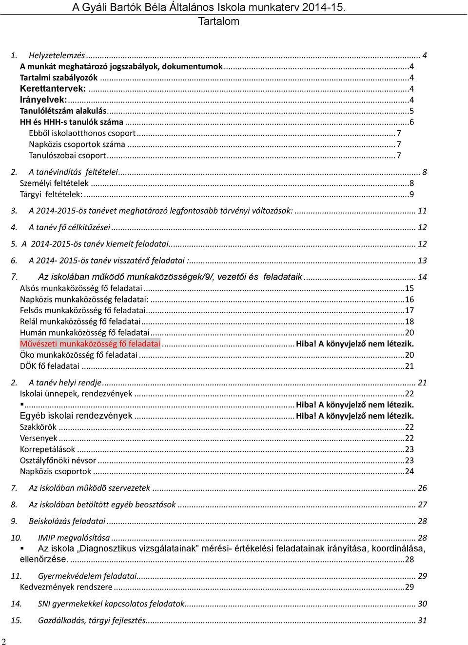 .. 8 Tárgyi feltételek:... 9 3. A 2014-2015-ös tanévet meghatározó legfontosabb törvényi változások:... 11 4. A tanév fő célkitűzései... 12 5. A 2014-2015-ös tanév kiemelt feladatai... 12 6.