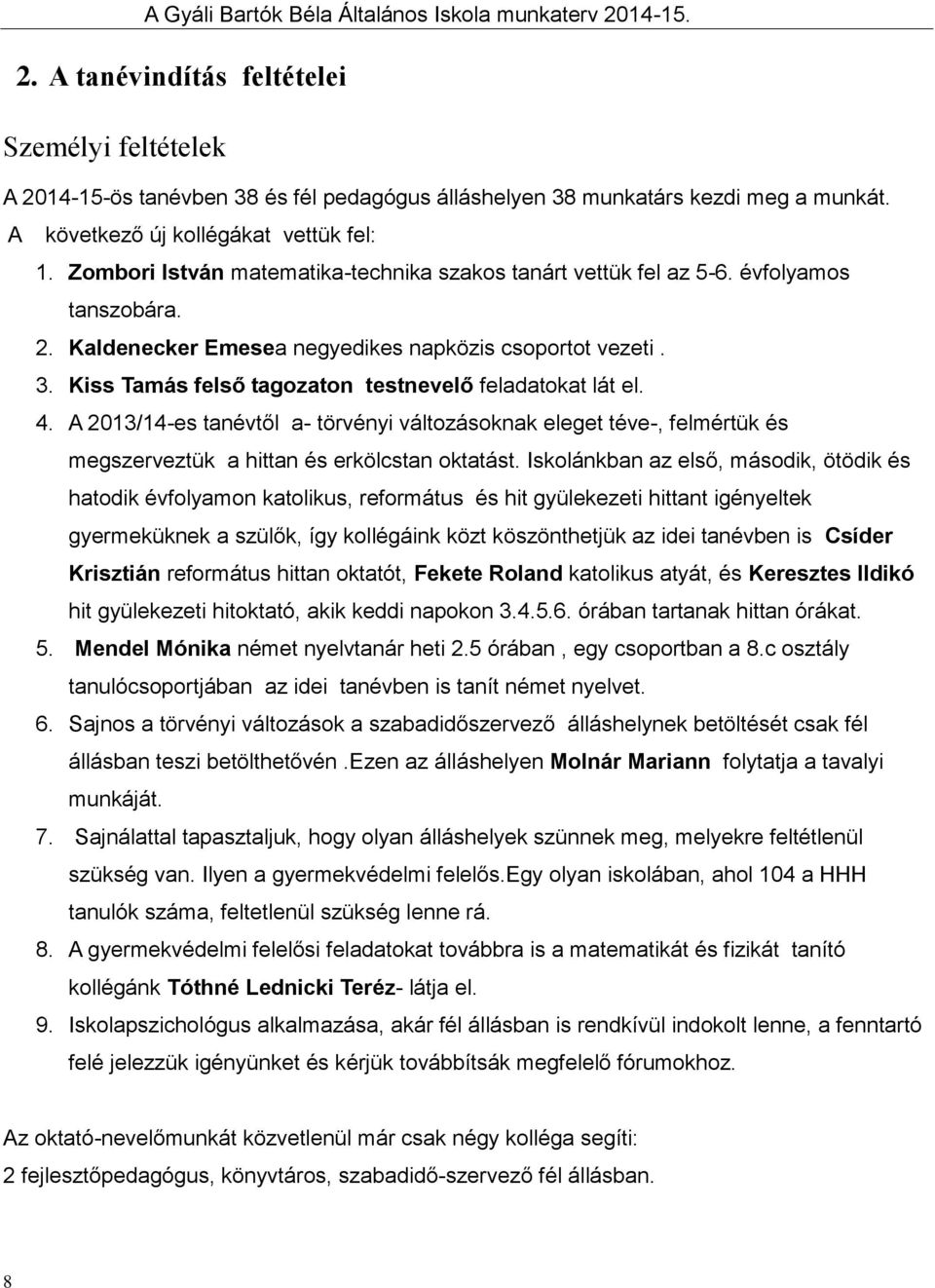 Kiss Tamás felső tagozaton testnevelő feladatokat lát el. 4. A 2013/14-es tanévtől a- törvényi változásoknak eleget téve-, felmértük és megszerveztük a hittan és erkölcstan oktatást.