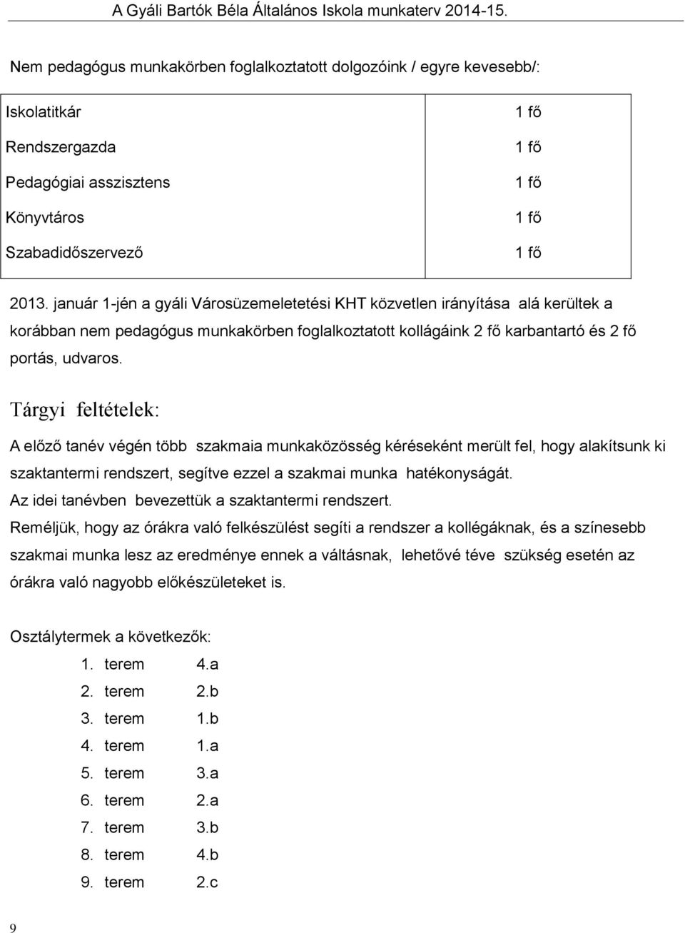 Tárgyi feltételek: A előző tanév végén több szakmaia munkaközösség kéréseként merült fel, hogy alakítsunk ki szaktantermi rendszert, segítve ezzel a szakmai munka hatékonyságát.