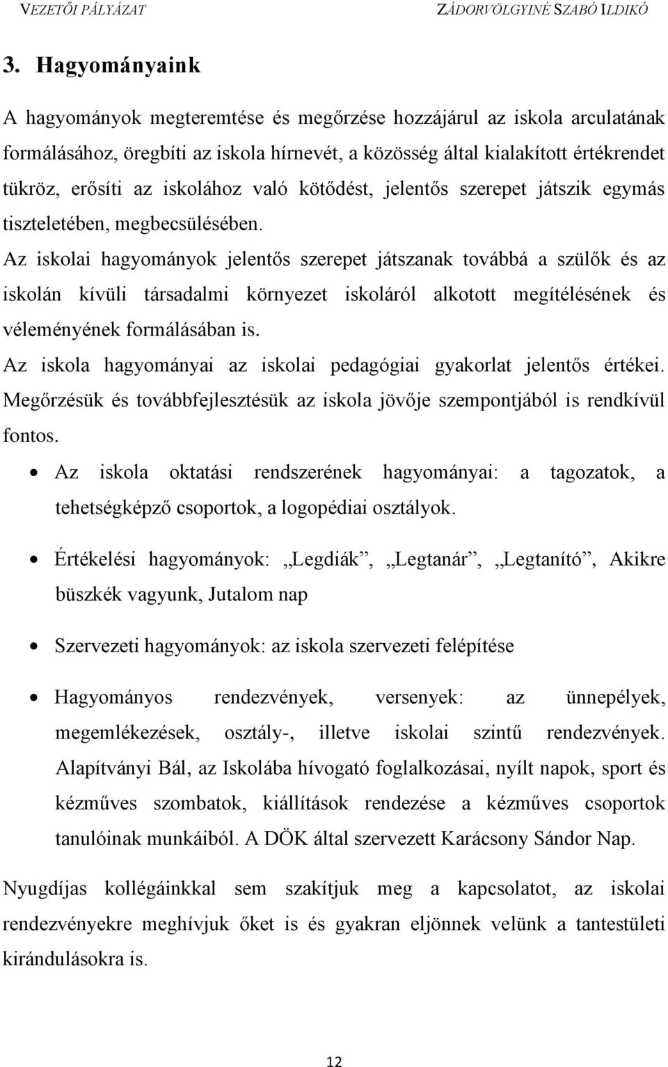 Az iskolai hagyományok jelentős szerepet játszanak továbbá a szülők és az iskolán kívüli társadalmi környezet iskoláról alkotott megítélésének és véleményének formálásában is.