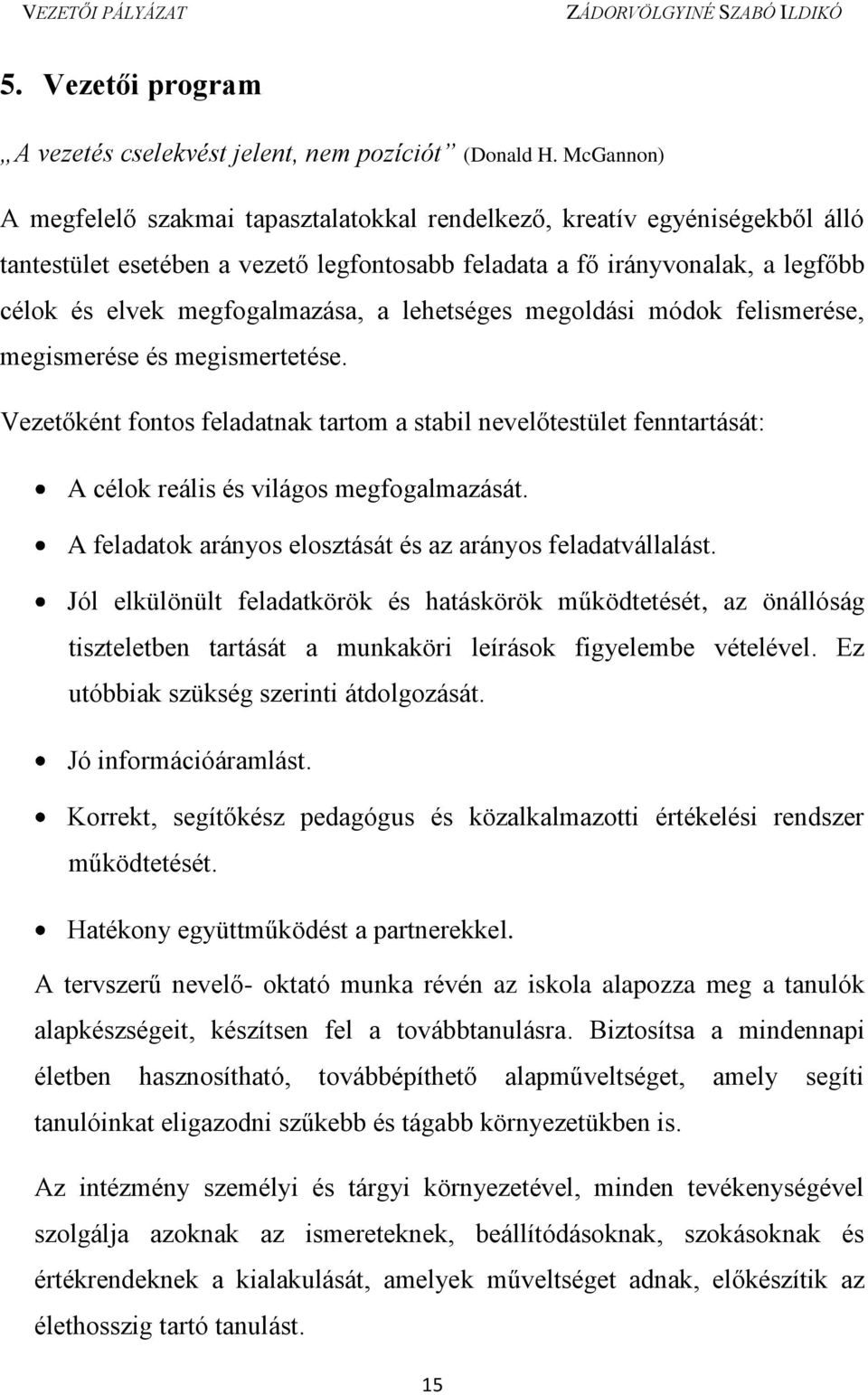 a lehetséges megoldási módok felismerése, megismerése és megismertetése. Vezetőként fontos feladatnak tartom a stabil nevelőtestület fenntartását: A célok reális és világos megfogalmazását.