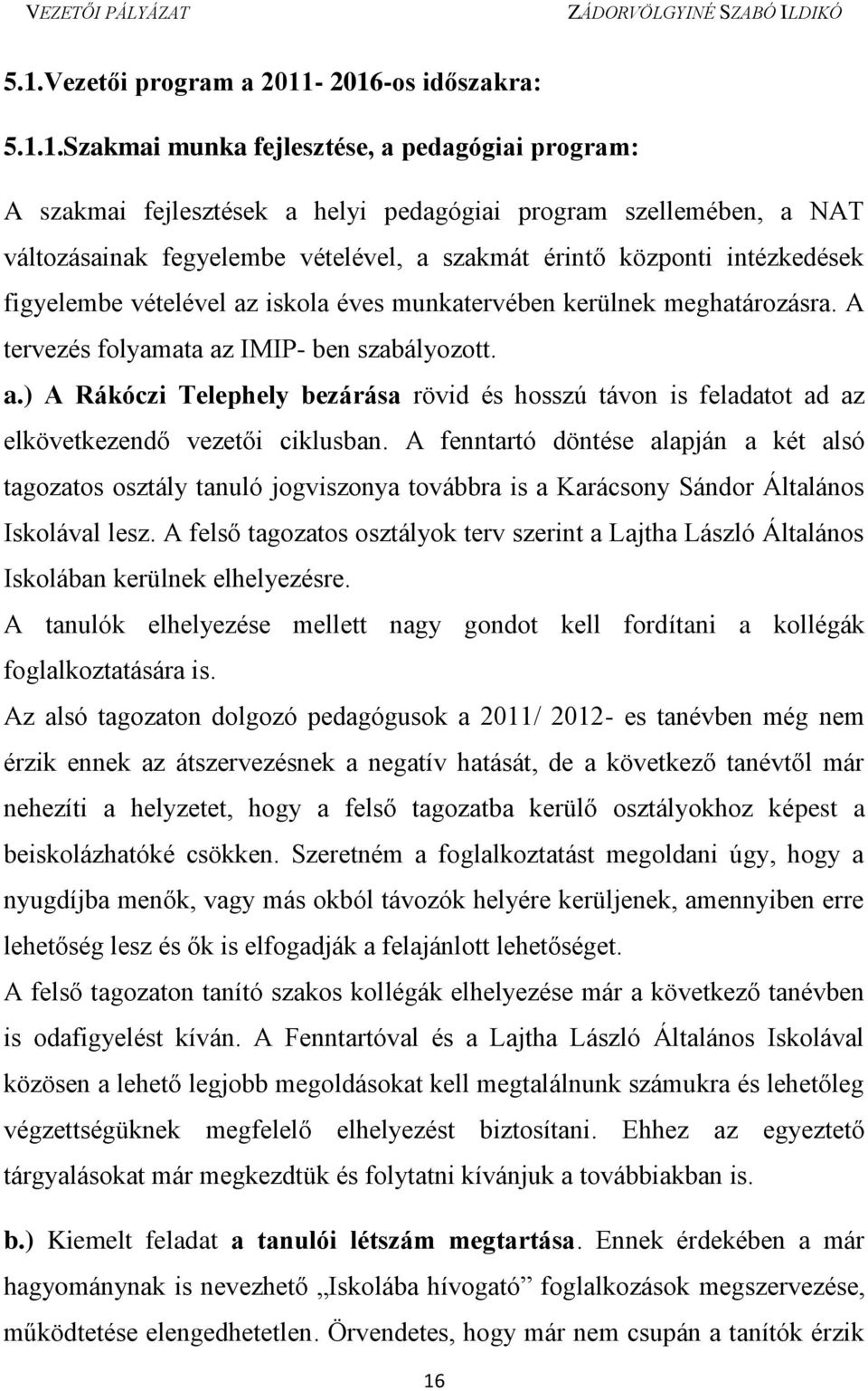 A fenntartó döntése alapján a két alsó tagozatos osztály tanuló jogviszonya továbbra is a Karácsony Sándor Általános Iskolával lesz.