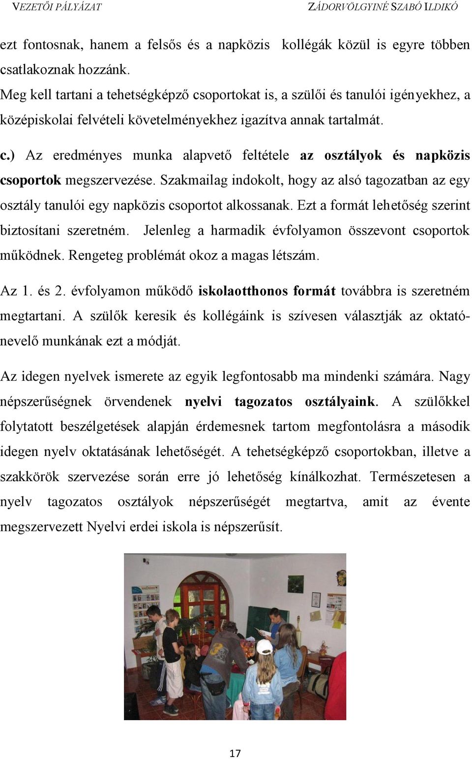 Szakmailag indokolt, hogy az alsó tagozatban az egy osztály tanulói egy napközis csoportot alkossanak. Ezt a formát lehetőség szerint biztosítani szeretném.