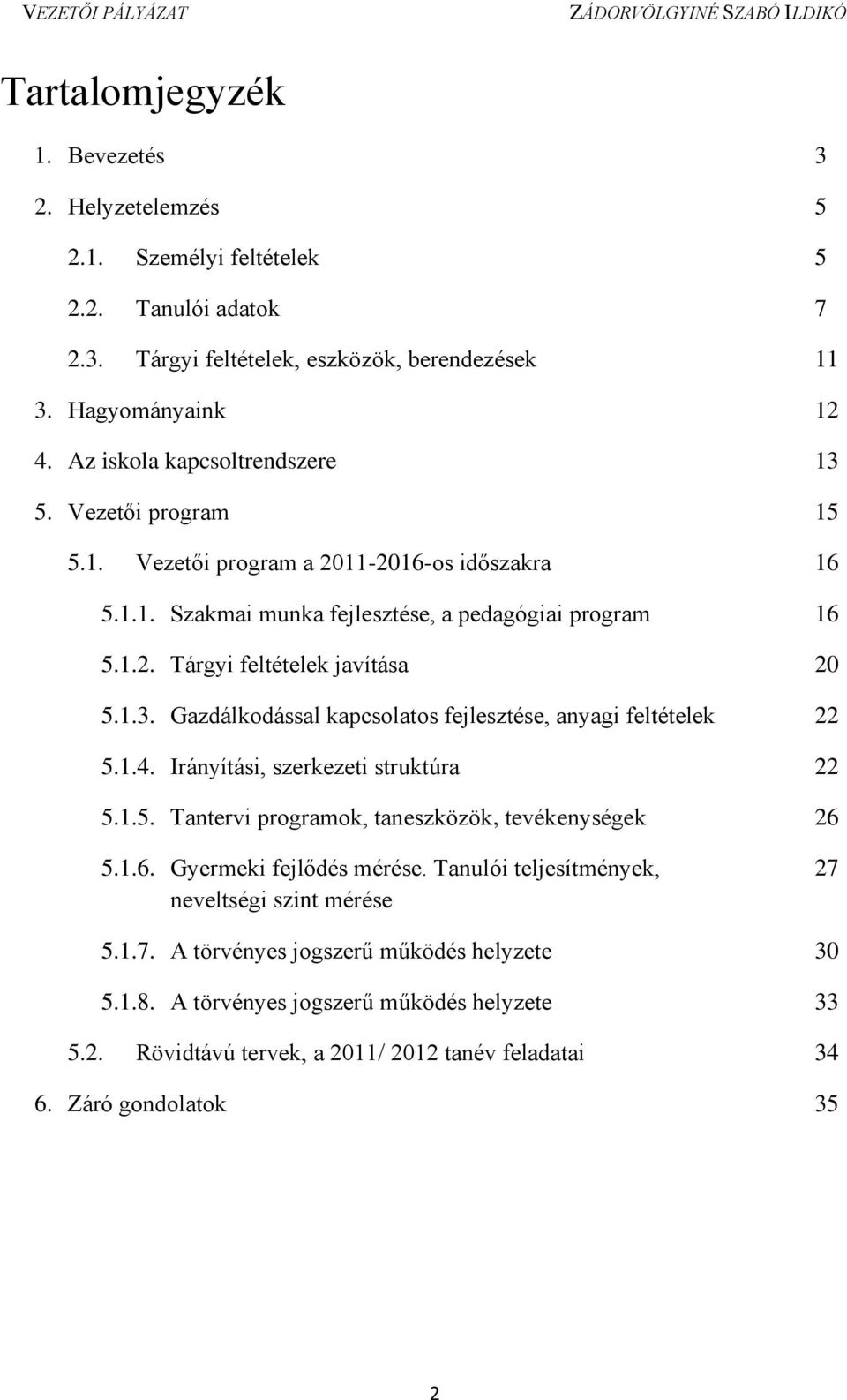 1.3. Gazdálkodással kapcsolatos fejlesztése, anyagi feltételek 22 5.1.4. Irányítási, szerkezeti struktúra 22 5.1.5. Tantervi programok, taneszközök, tevékenységek 26 5.1.6. Gyermeki fejlődés mérése.