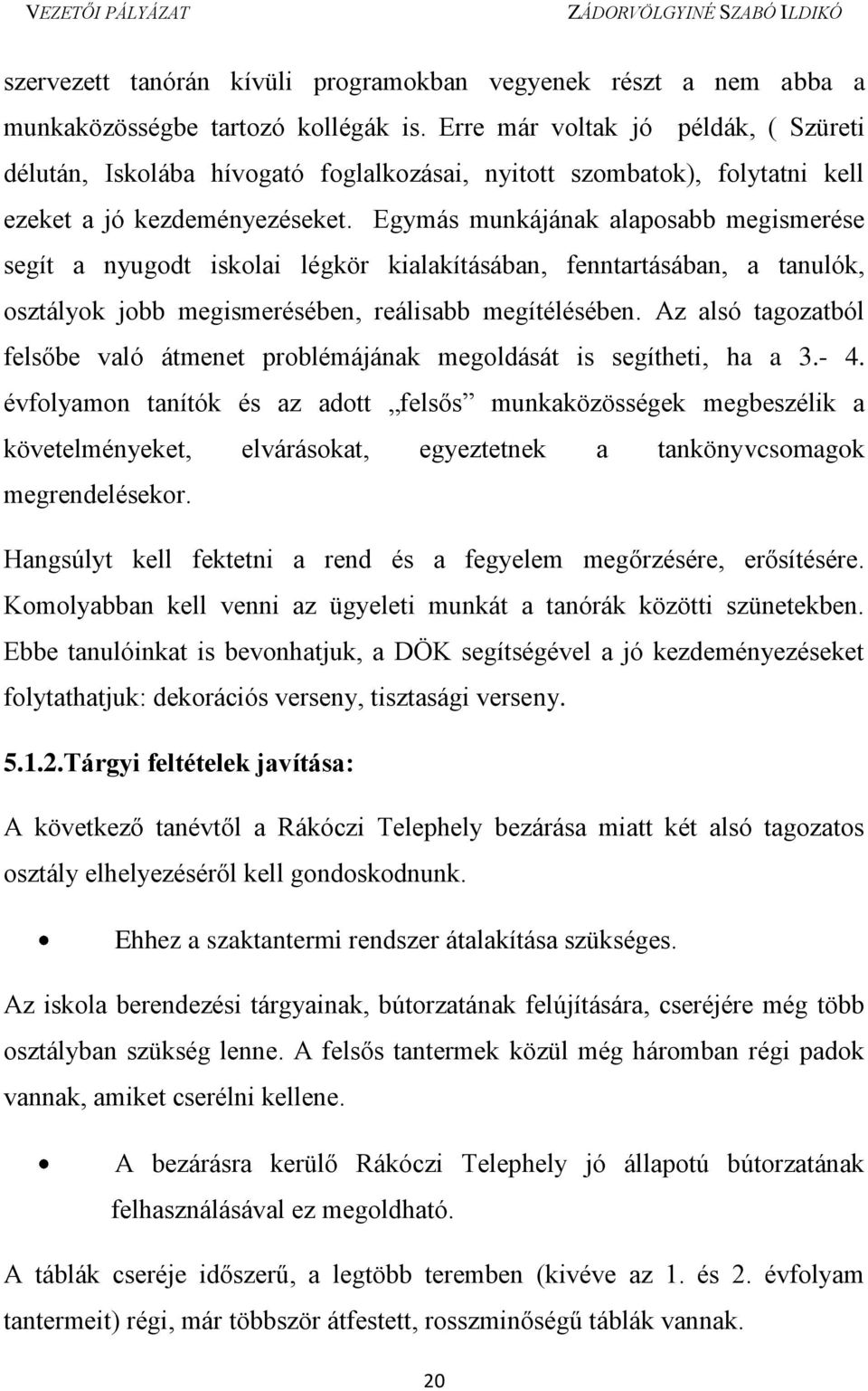 Egymás munkájának alaposabb megismerése segít a nyugodt iskolai légkör kialakításában, fenntartásában, a tanulók, osztályok jobb megismerésében, reálisabb megítélésében.