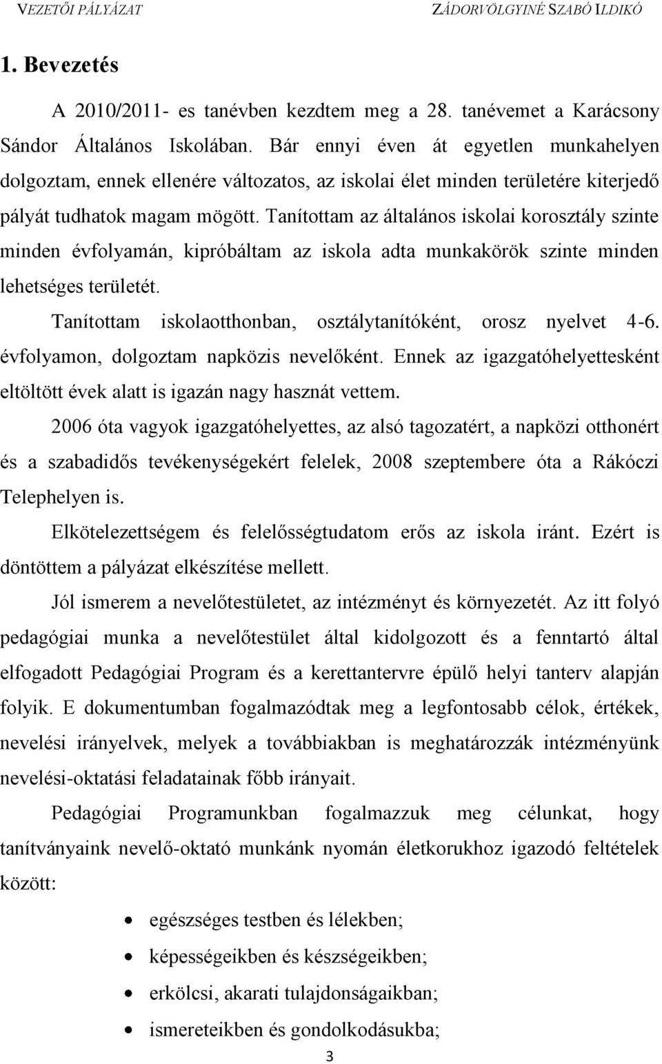 Tanítottam az általános iskolai korosztály szinte minden évfolyamán, kipróbáltam az iskola adta munkakörök szinte minden lehetséges területét.