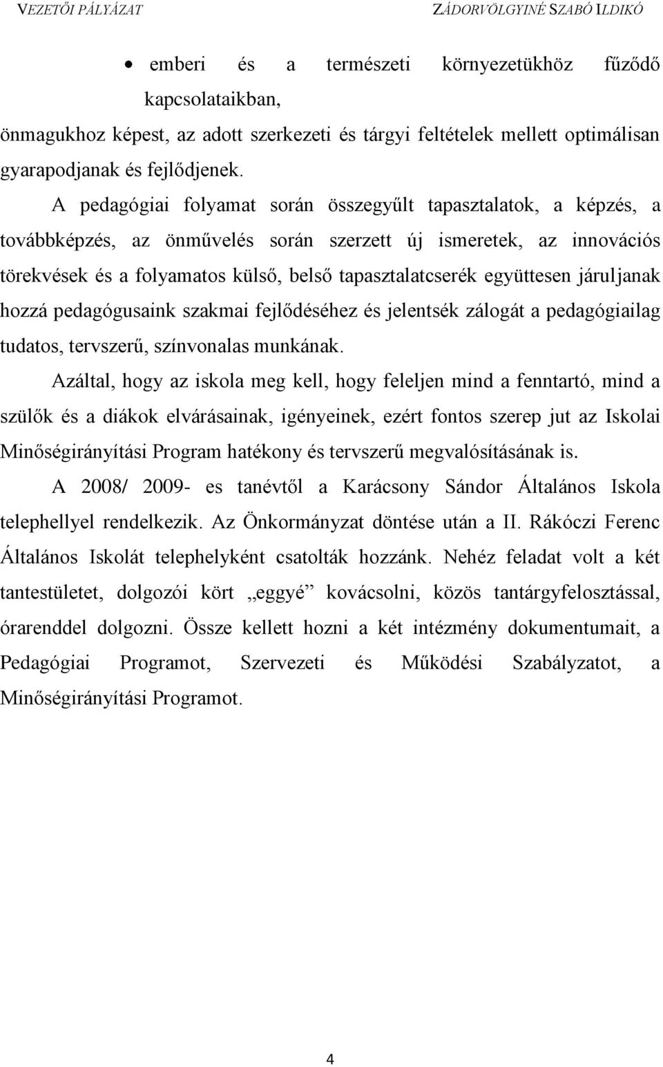 együttesen járuljanak hozzá pedagógusaink szakmai fejlődéséhez és jelentsék zálogát a pedagógiailag tudatos, tervszerű, színvonalas munkának.