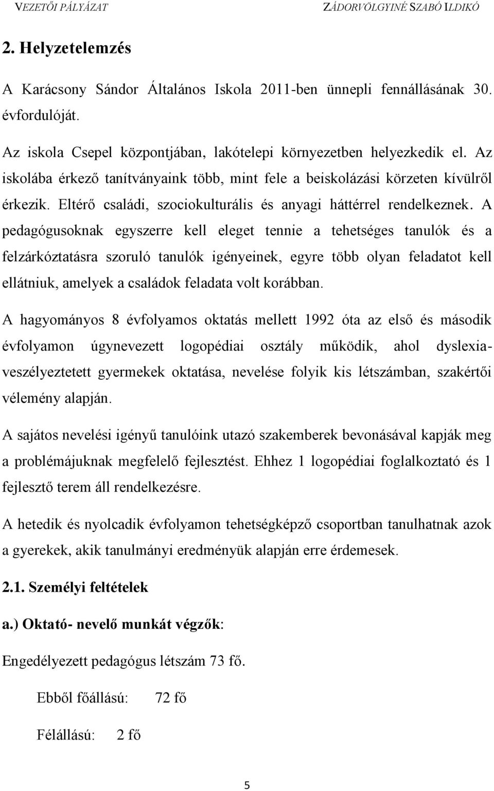 A pedagógusoknak egyszerre kell eleget tennie a tehetséges tanulók és a felzárkóztatásra szoruló tanulók igényeinek, egyre több olyan feladatot kell ellátniuk, amelyek a családok feladata volt